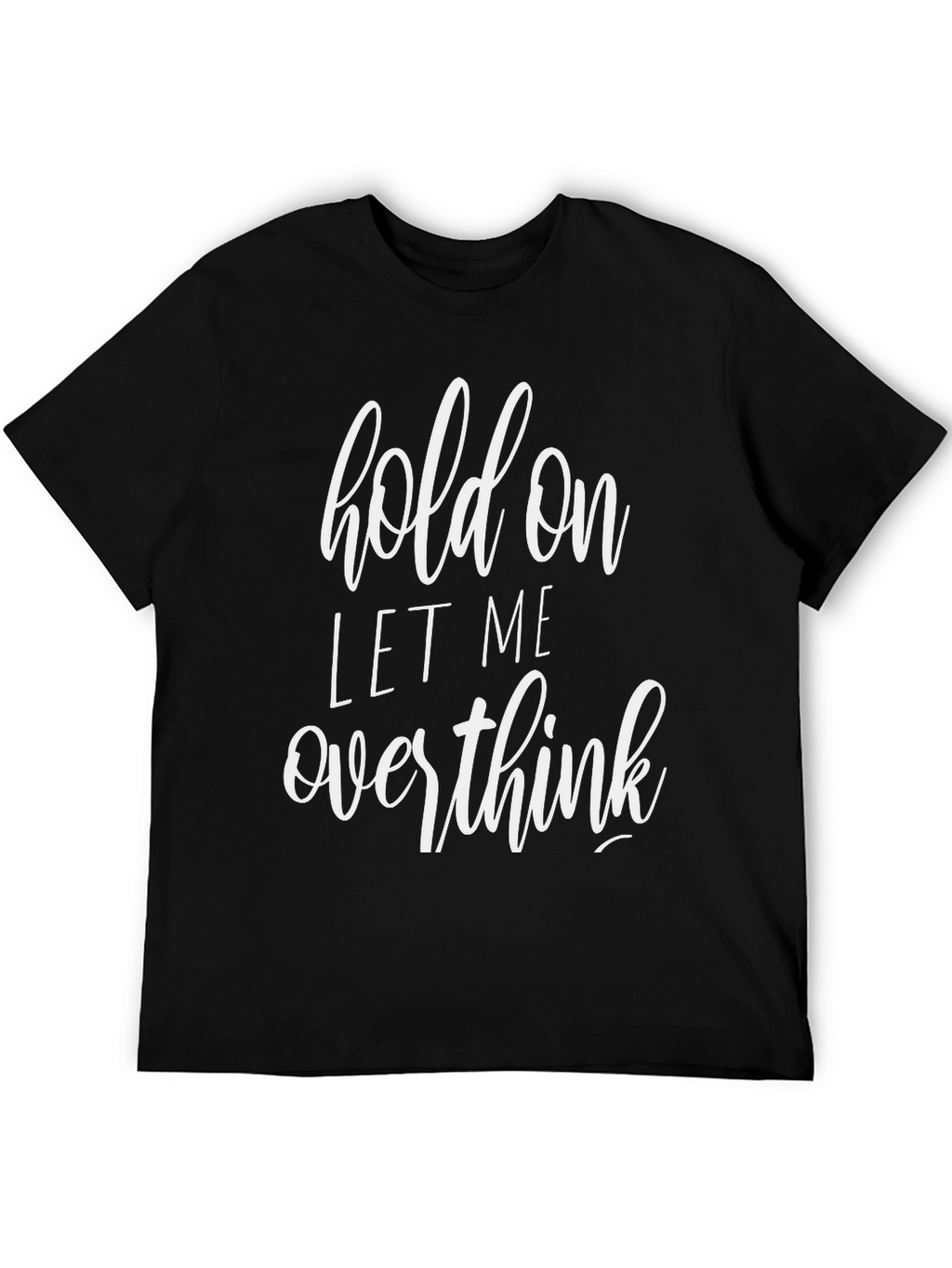 Hold On Let Me Overthink Black T-Shirt