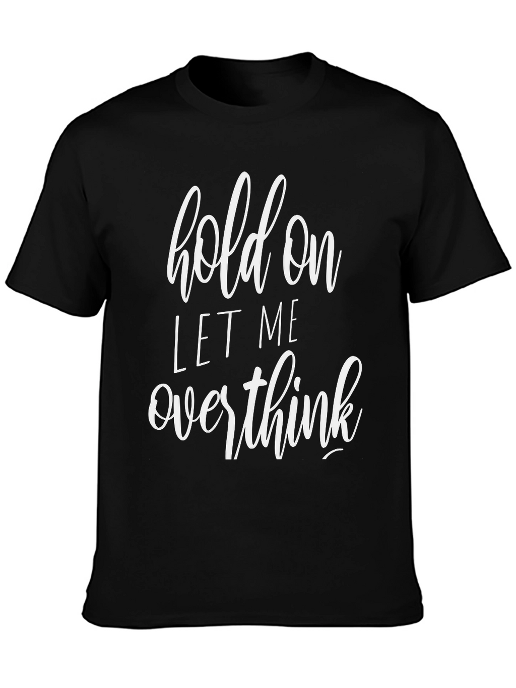 Hold On Let Me Overthink Black T-Shirt