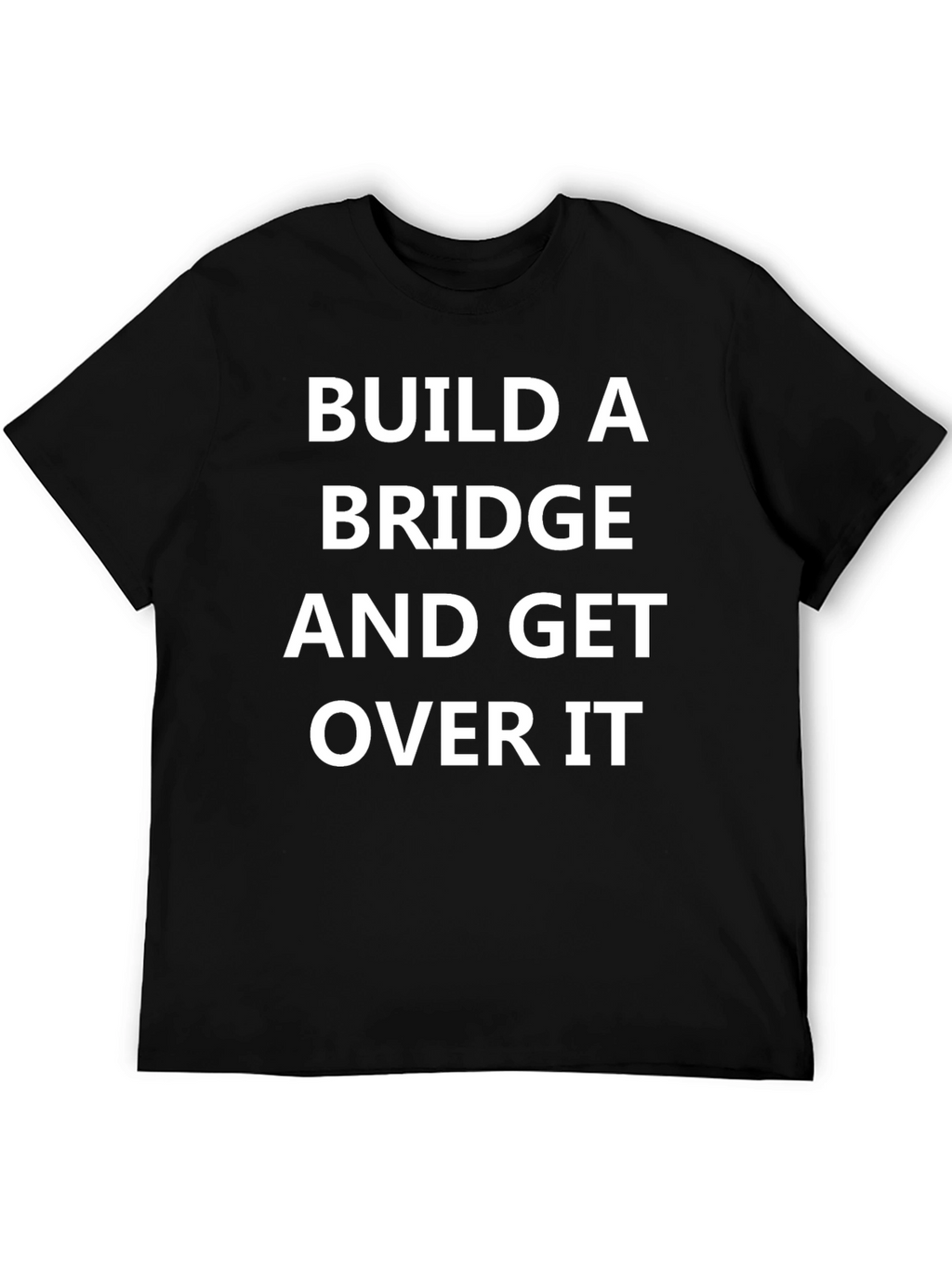 Build A Bridge and Get Over It T-Shirt