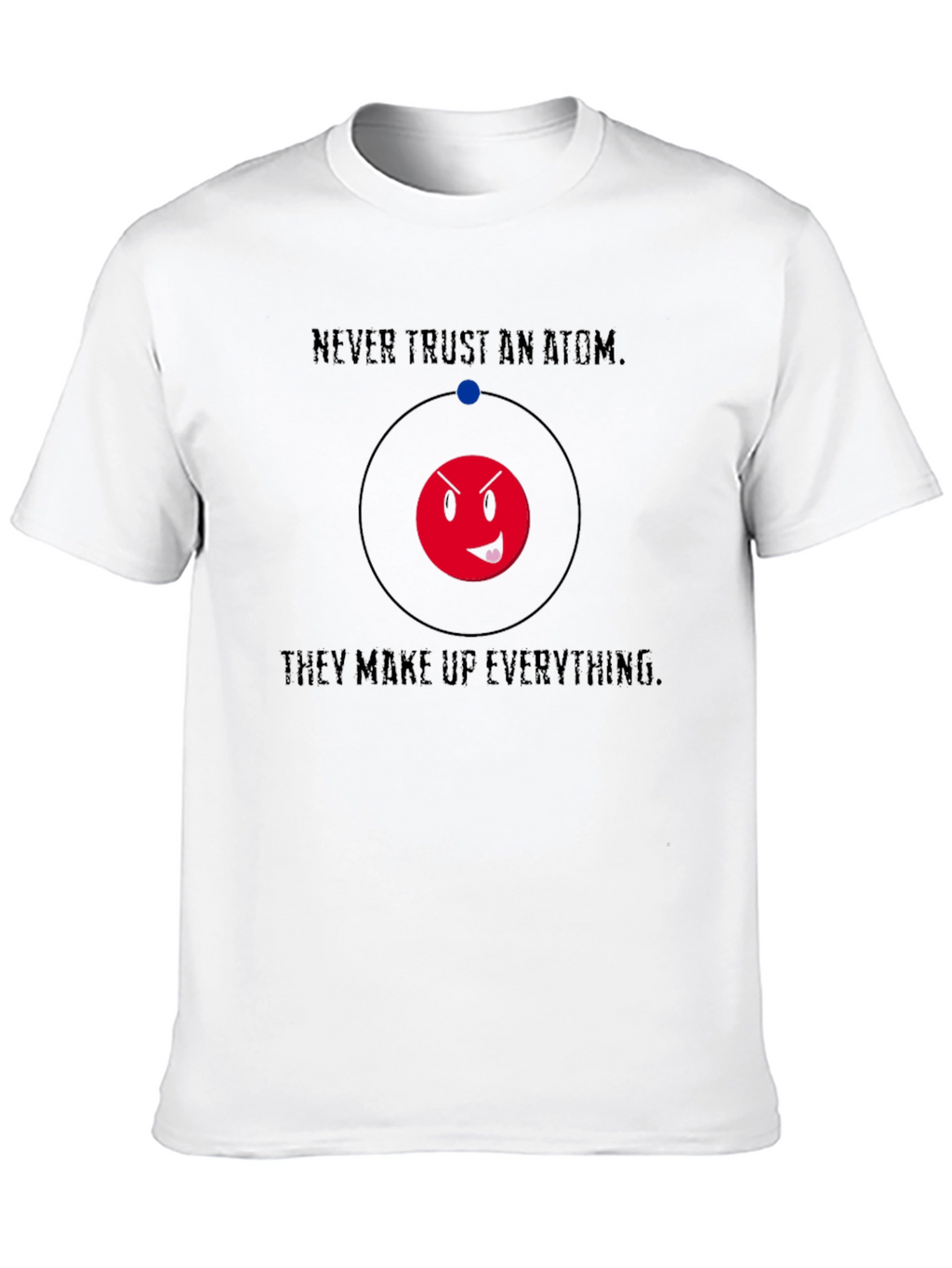 Never Trust An Atom Funny Graphic T-Shirt
