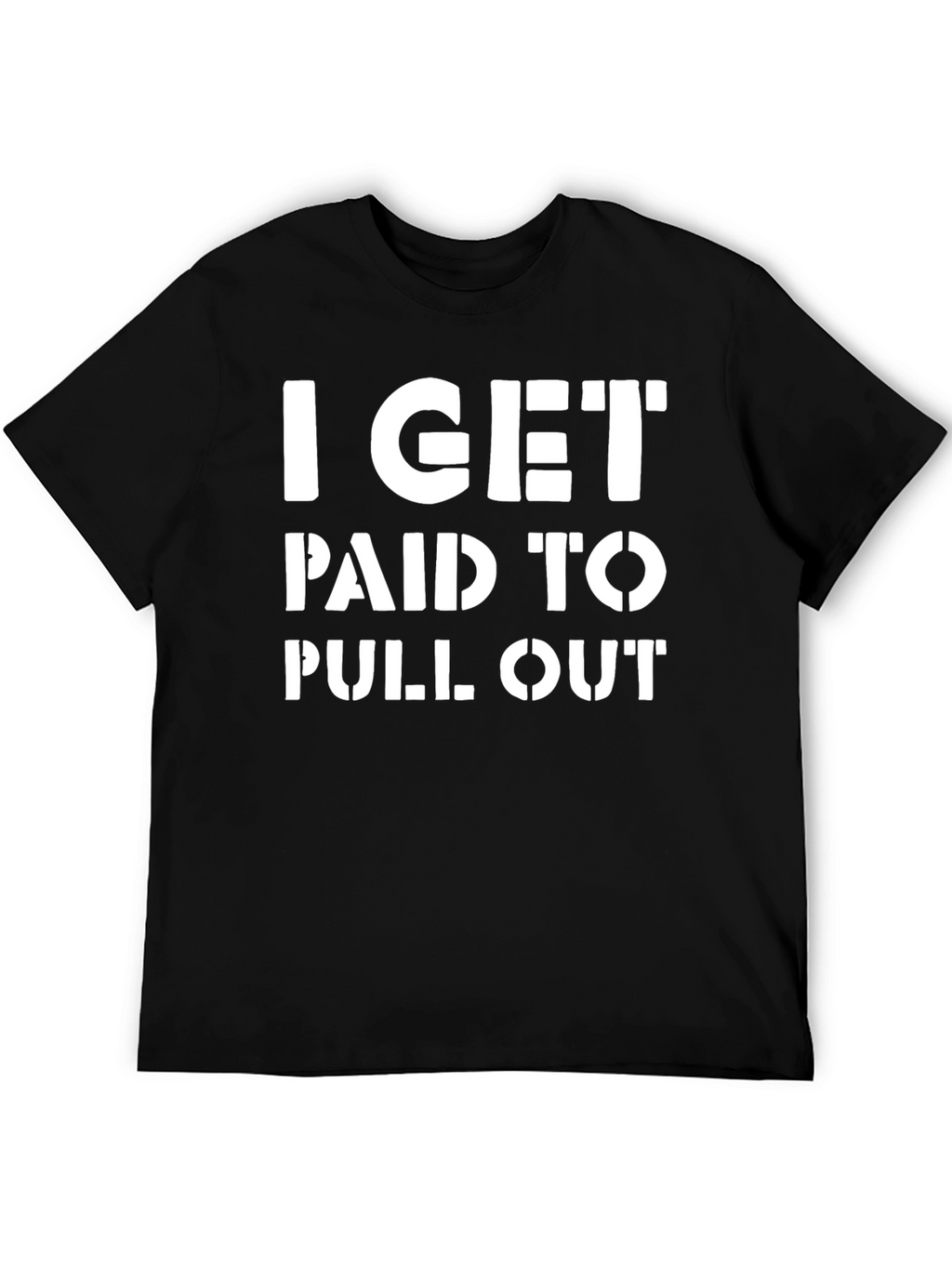I Get Paid To Pull Out Funny T-Shirt