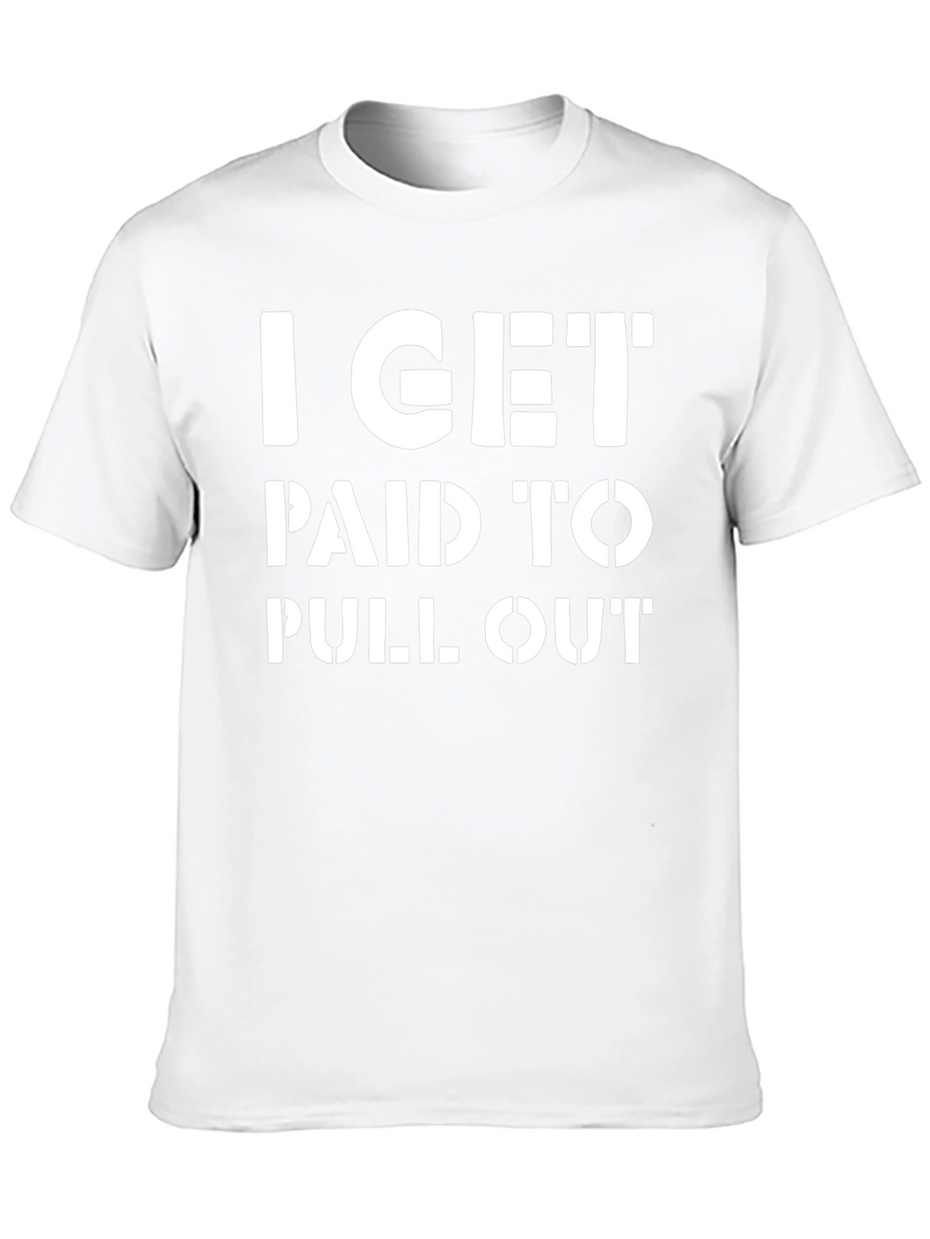 I Get Paid To Pull Out Funny T-Shirt