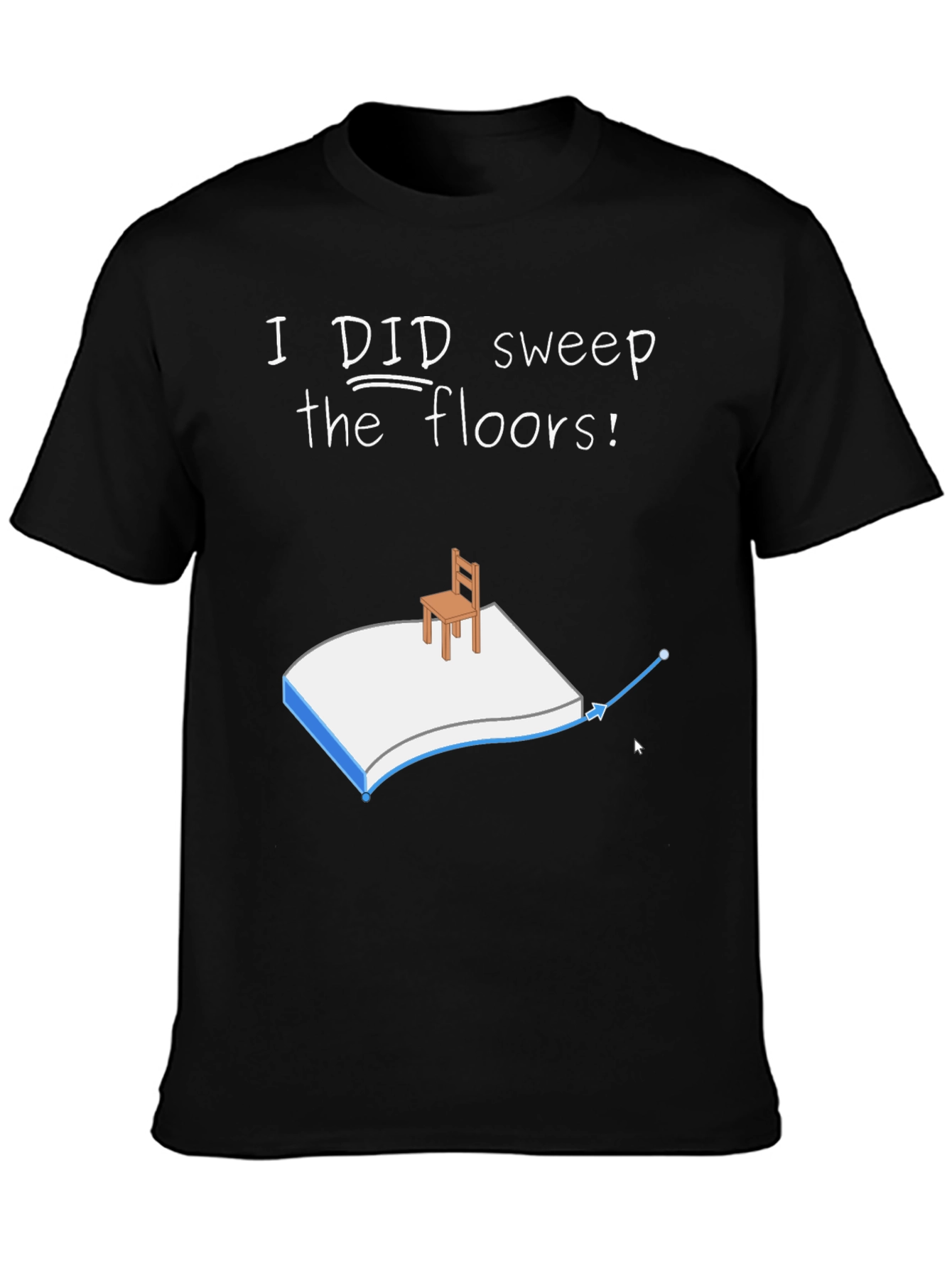 I Did Sweep the Floors Graphic T-Shirt