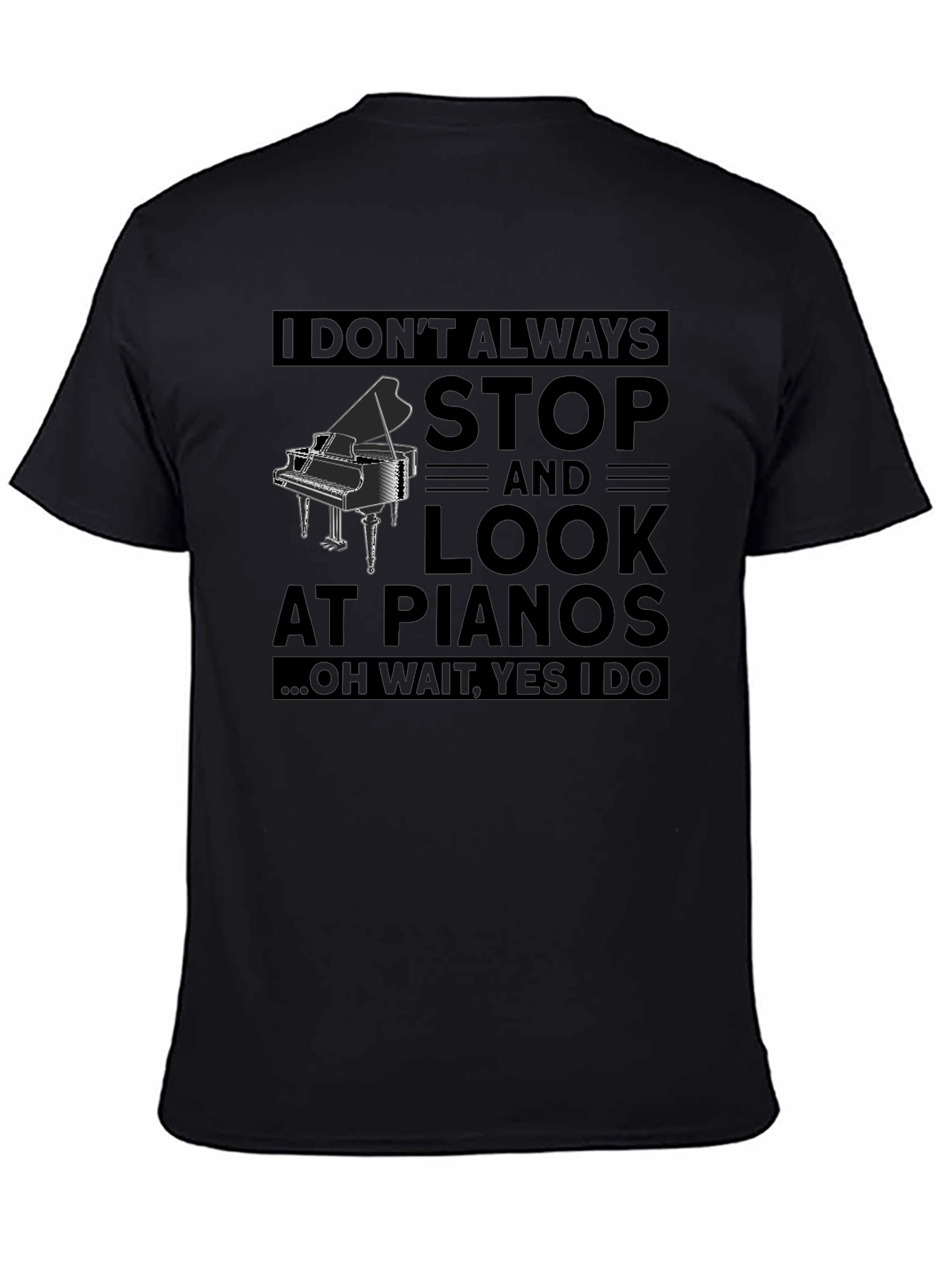 Funny Piano T-Shirt - I Dont Always Stop and Look at Pianos
