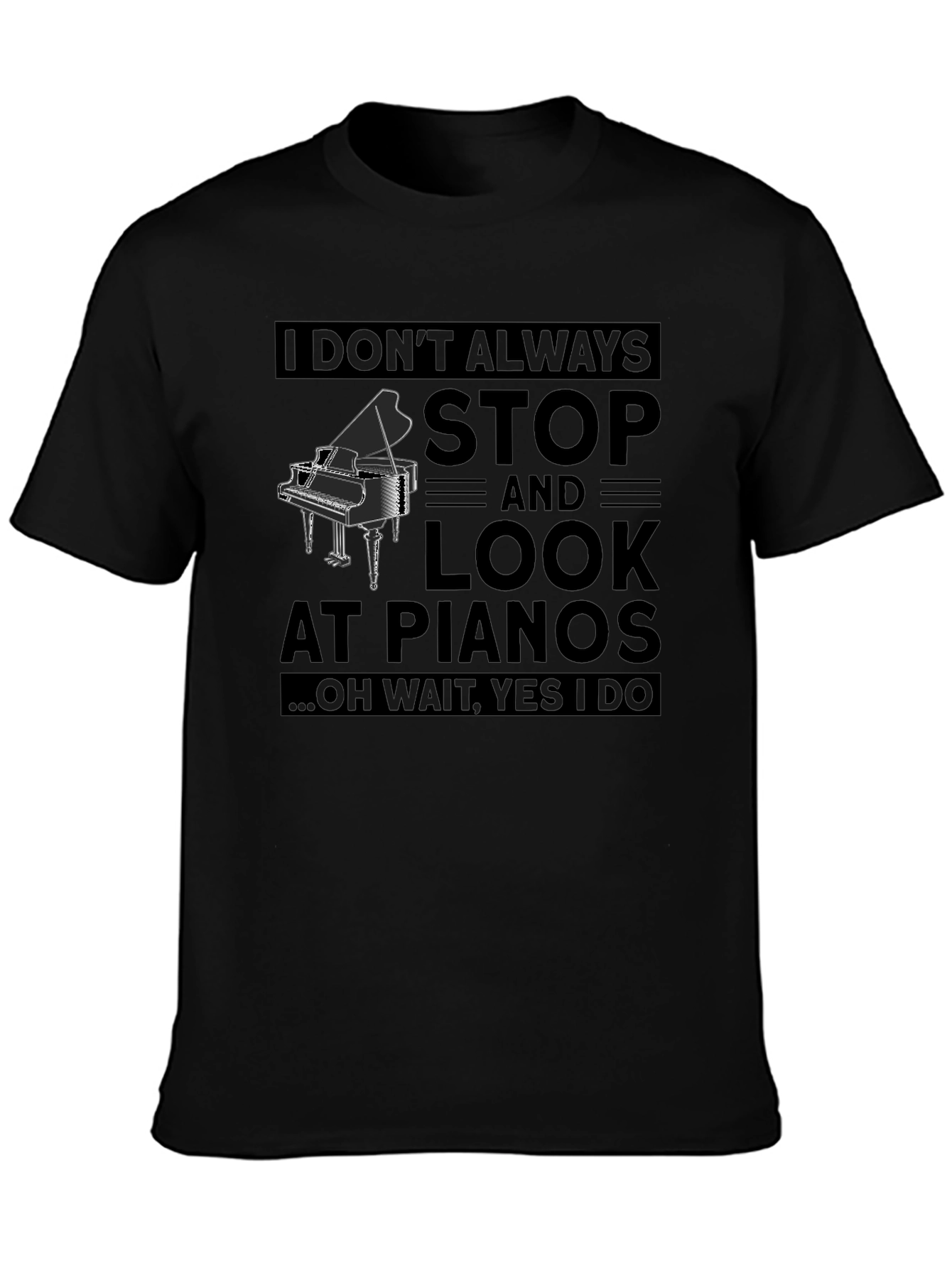 Funny Piano T-Shirt - I Dont Always Stop and Look at Pianos