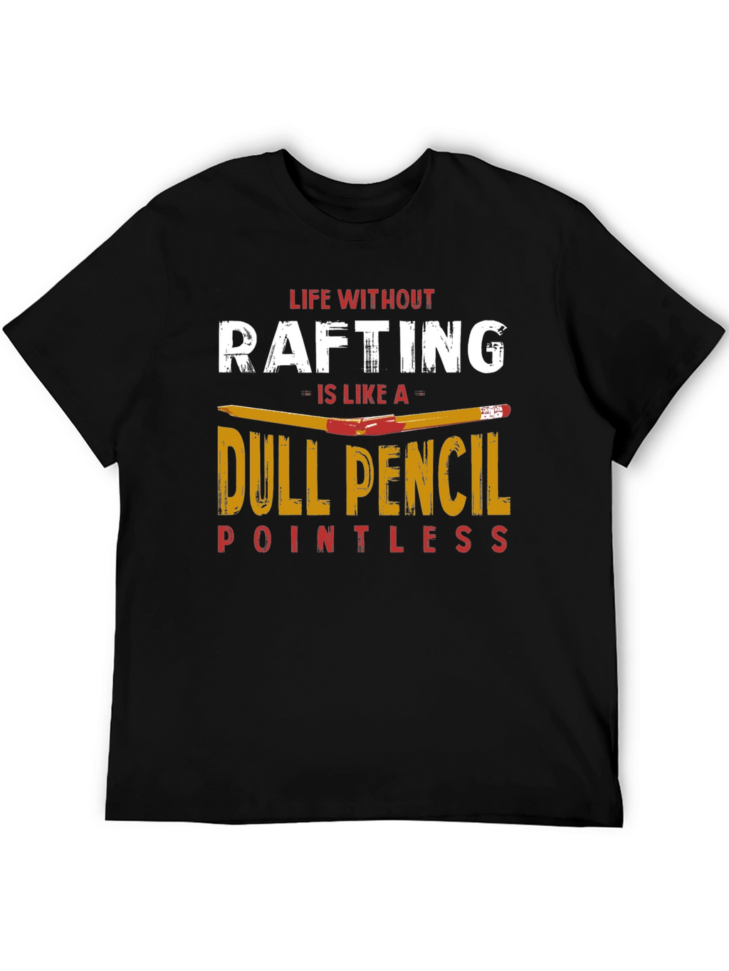 Rafting T-Shirt: Life Without Rafting Dull Pencil