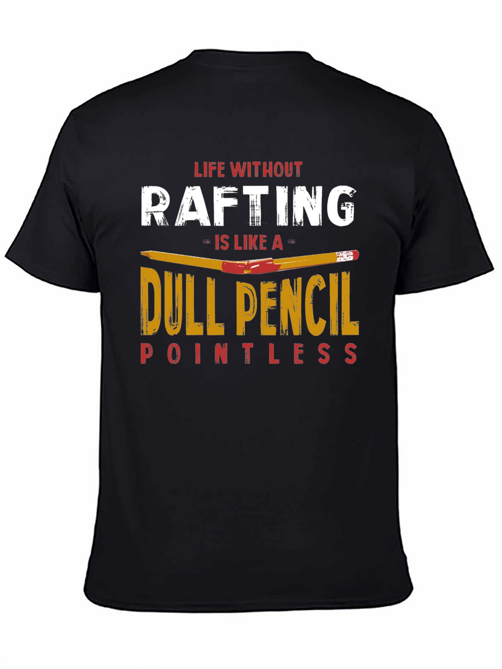 Rafting T-Shirt: Life Without Rafting Dull Pencil