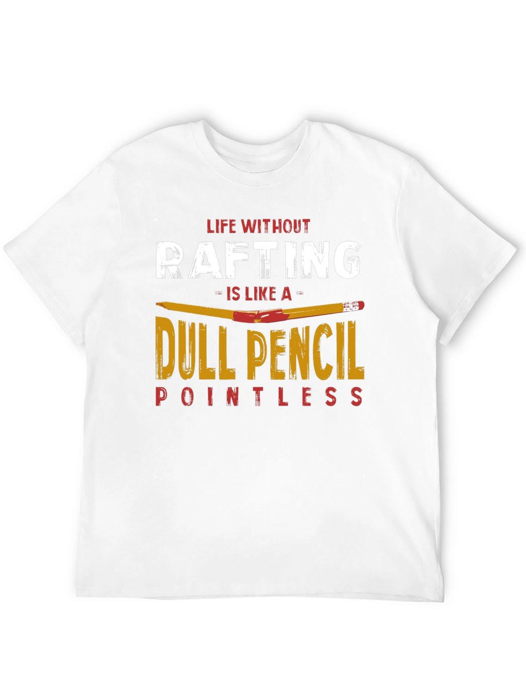Rafting T-Shirt: Life Without Rafting Dull Pencil