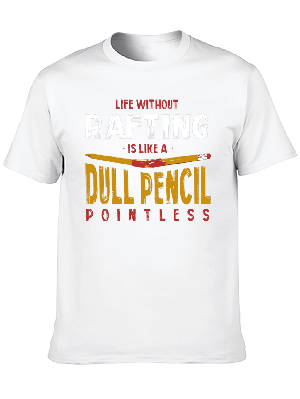 Rafting T-Shirt: Life Without Rafting Dull Pencil