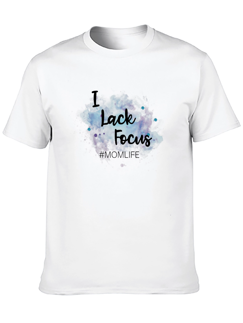I Lack Focus T-Shirt - #MOM LIFE