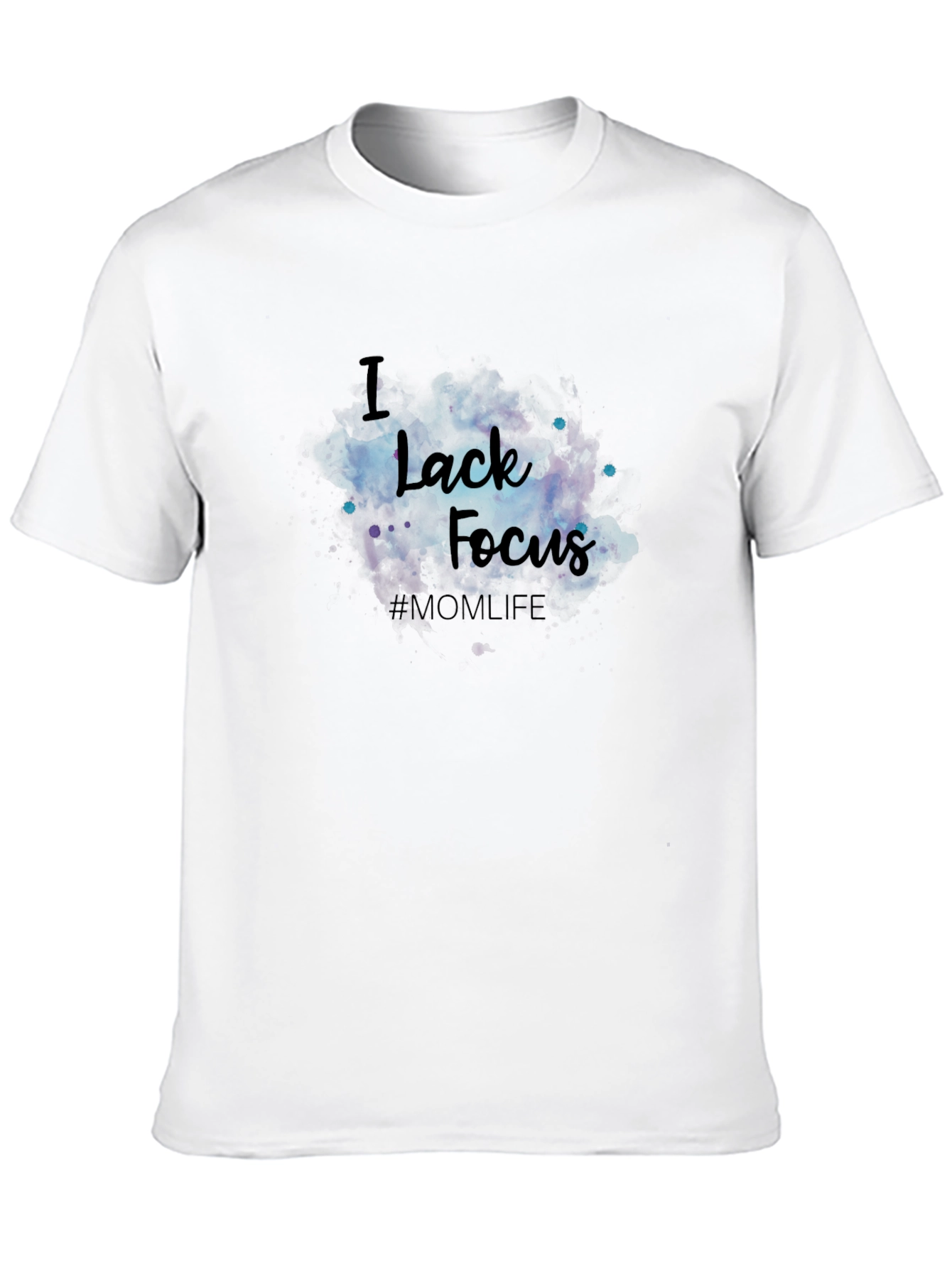 I Lack Focus T-Shirt - #MOM LIFE
