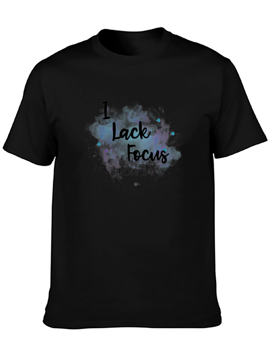 I Lack Focus T-Shirt - #MOM LIFE