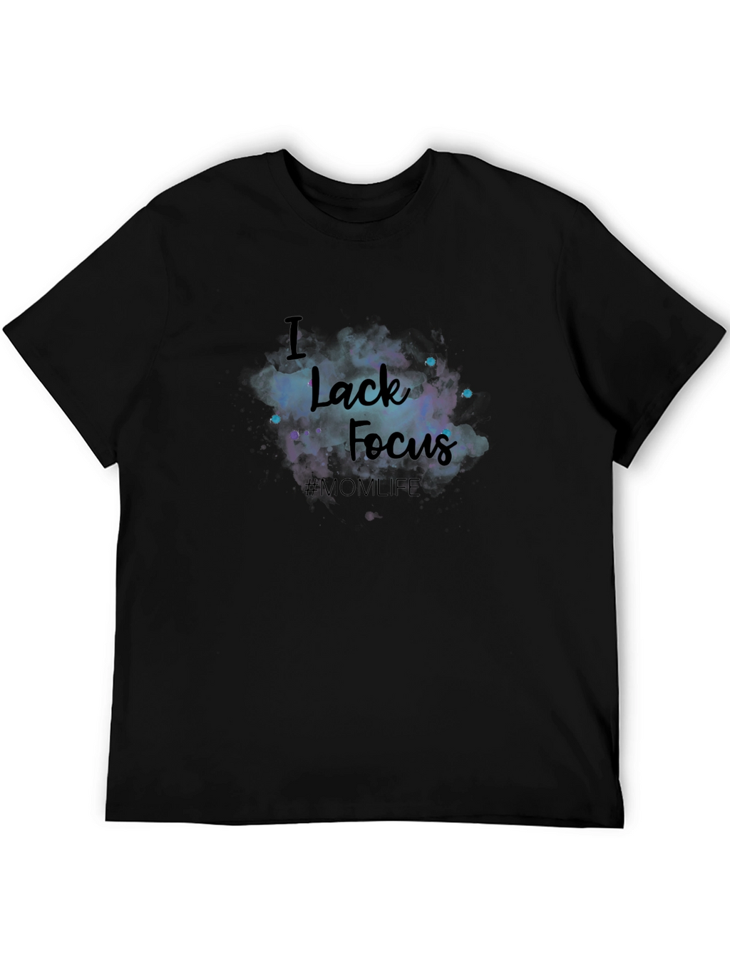 I Lack Focus T-Shirt - #MOM LIFE