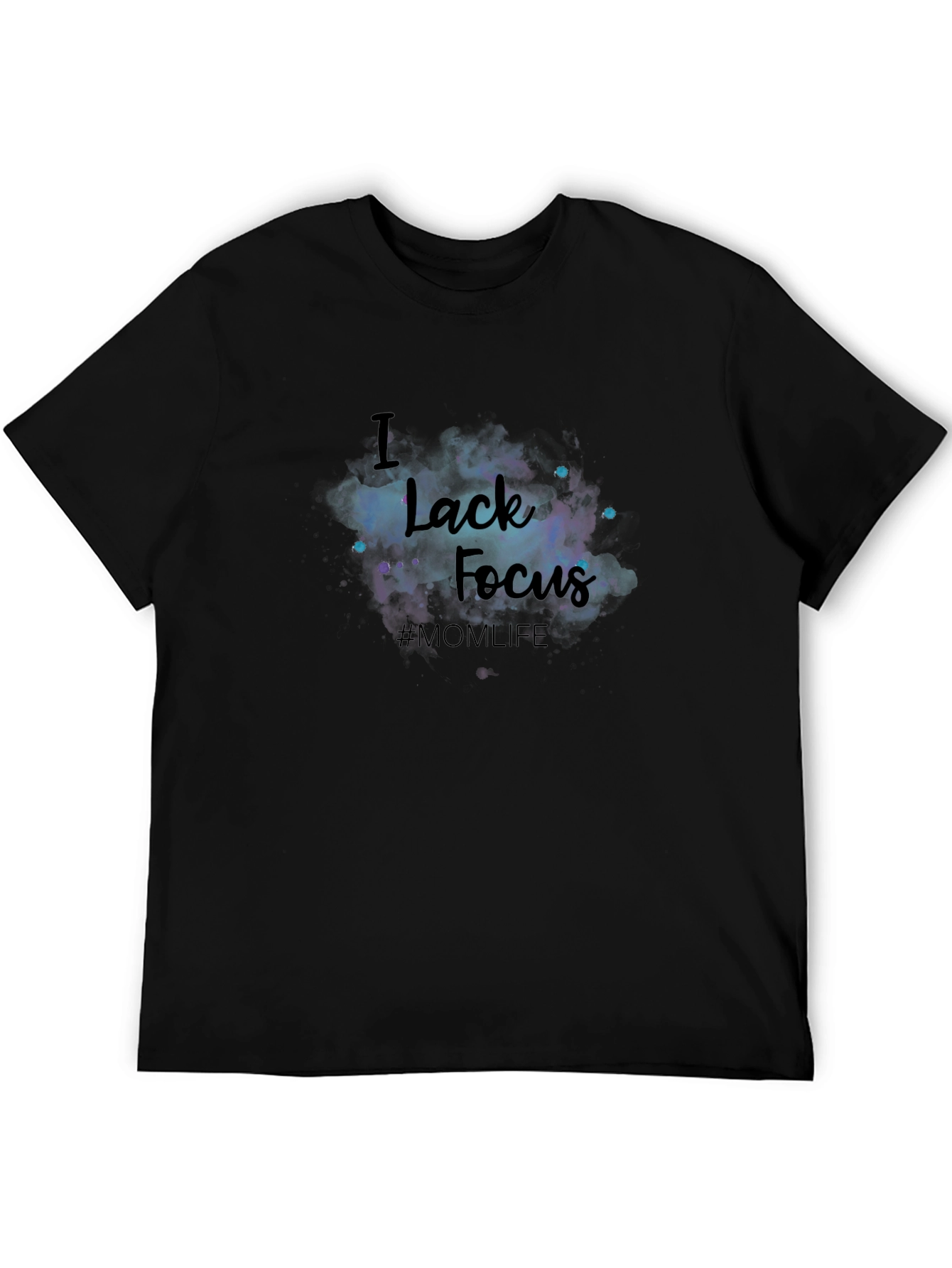 I Lack Focus T-Shirt - #MOM LIFE
