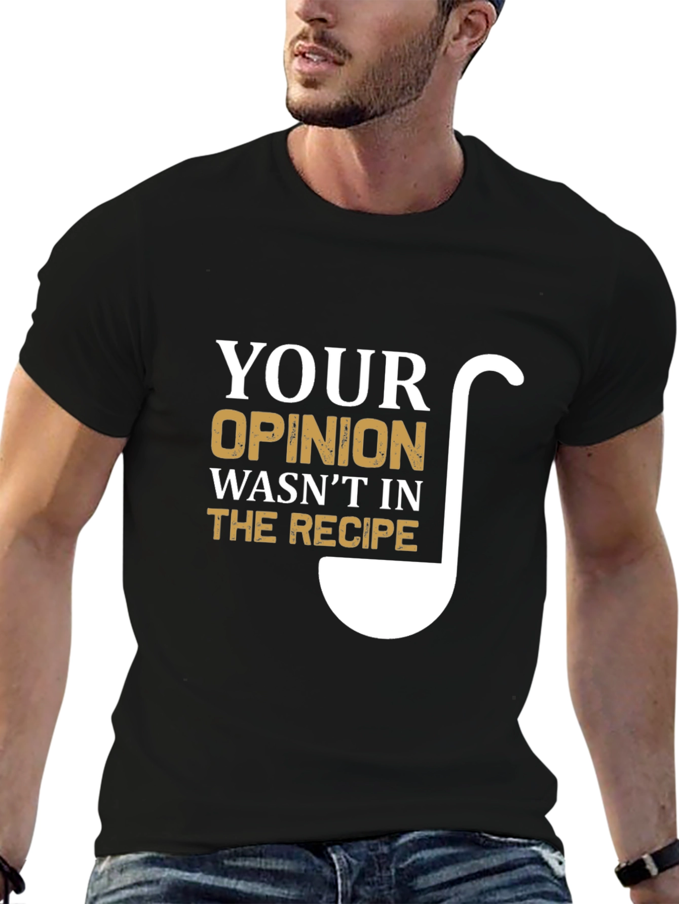 Your Opinion Wasnt In The Recipe T-Shirt