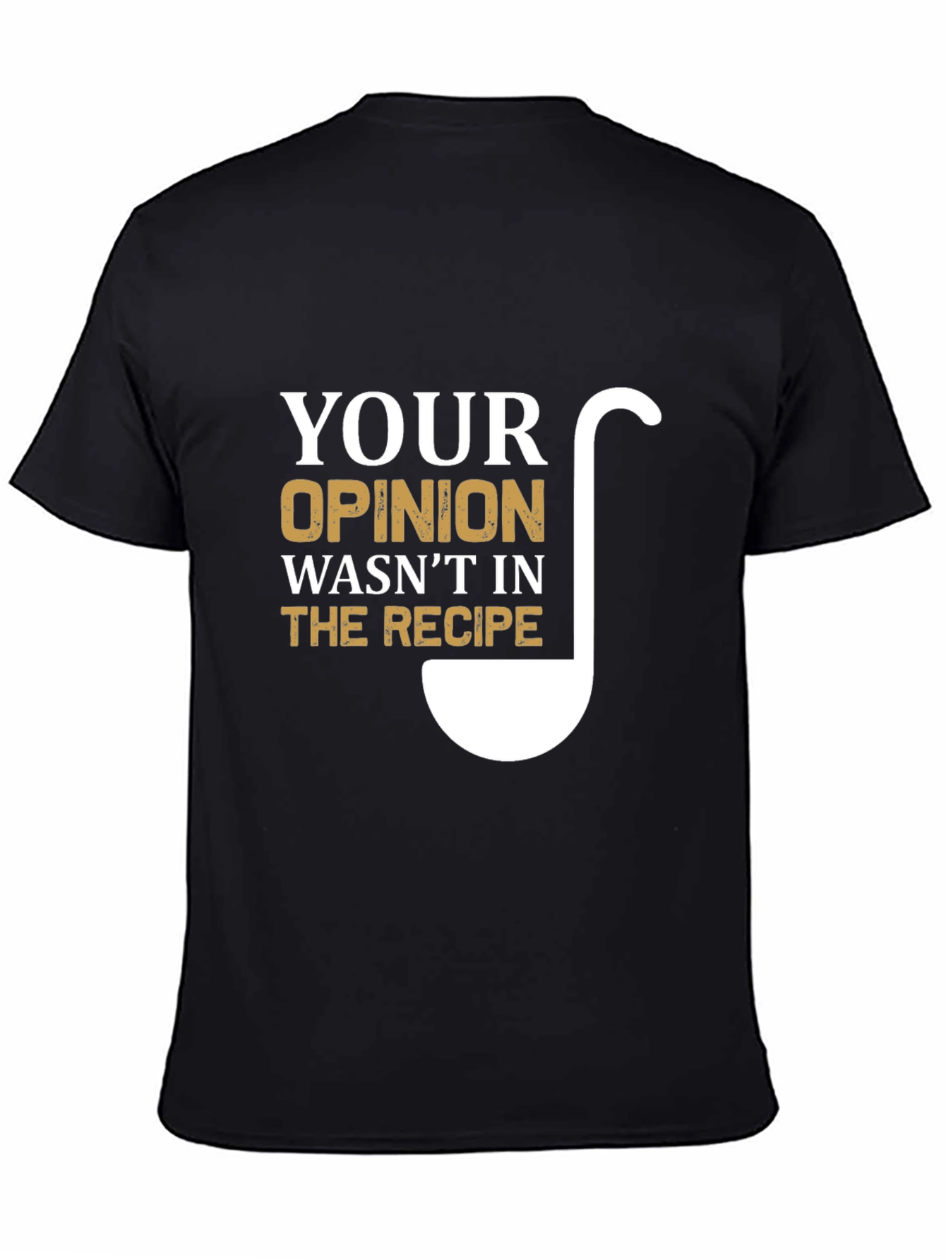 Your Opinion Wasnt In The Recipe T-Shirt
