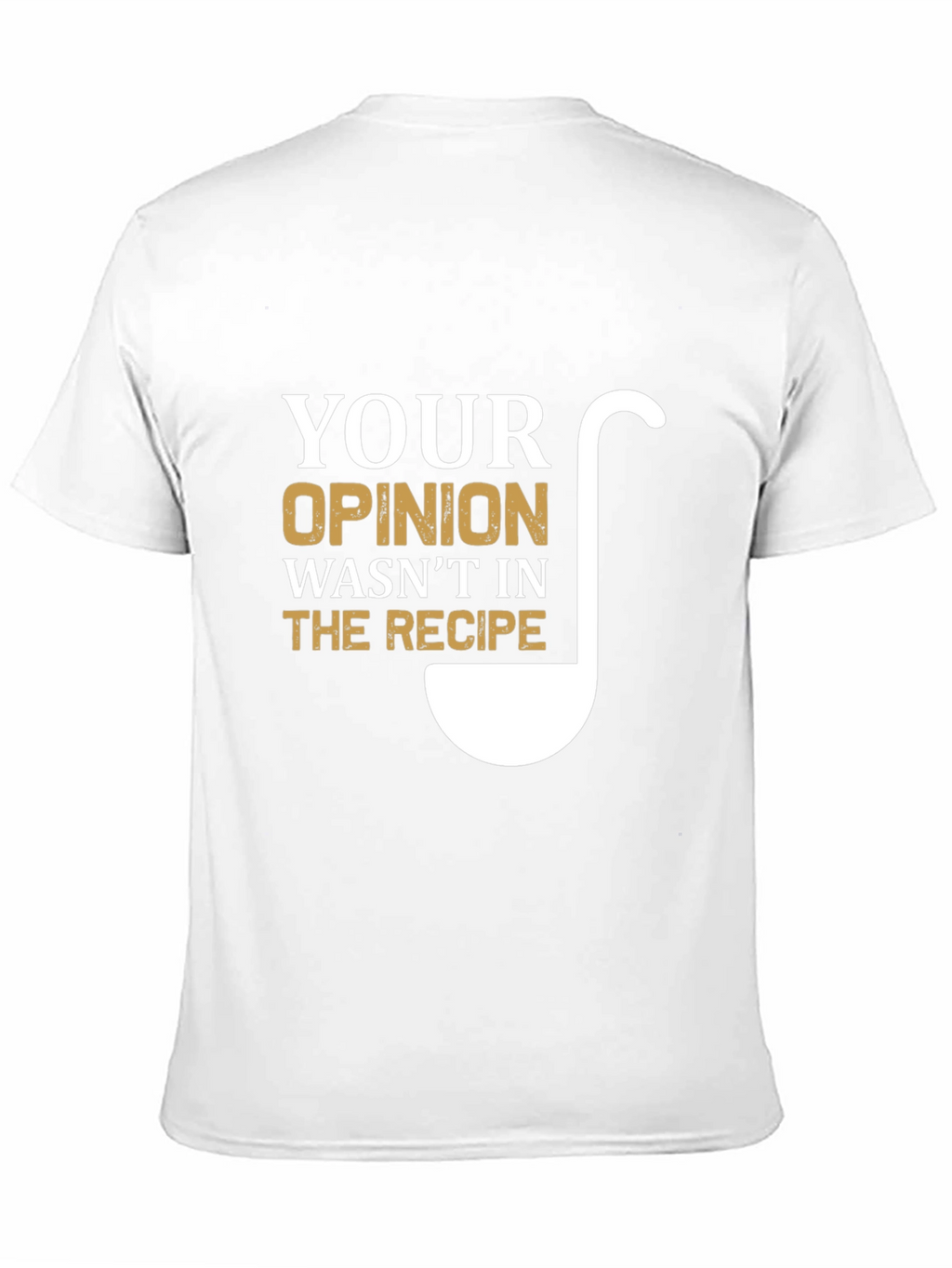 Your Opinion Wasnt In The Recipe T-Shirt