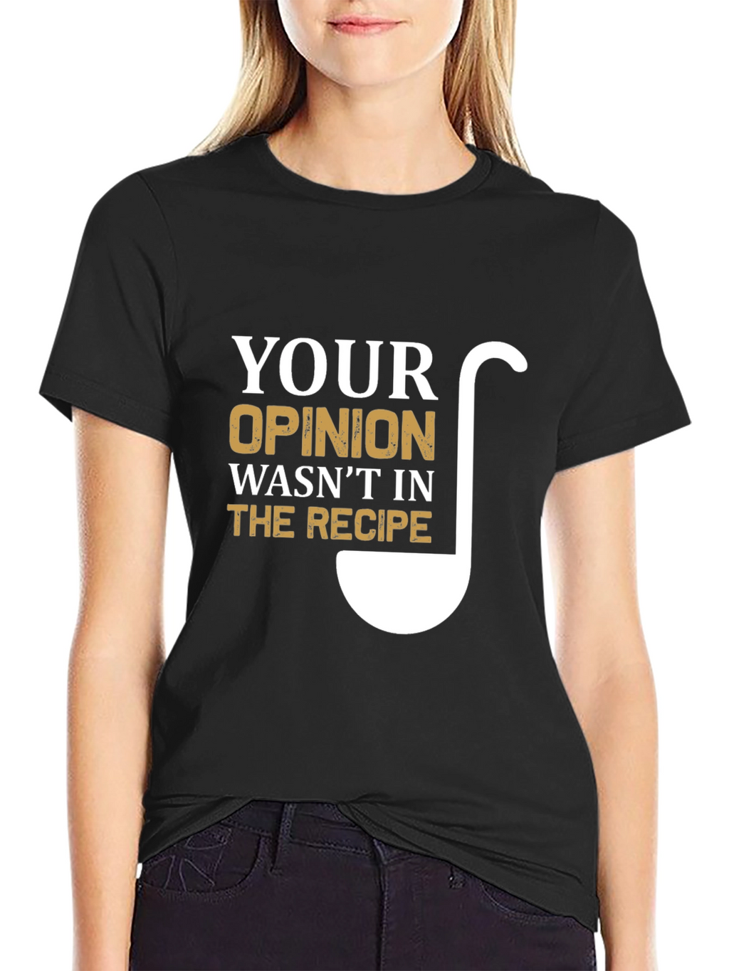Your Opinion Wasnt In The Recipe T-Shirt