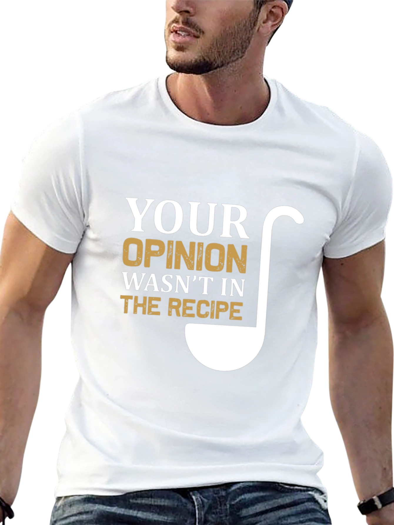 Your Opinion Wasnt In The Recipe T-Shirt