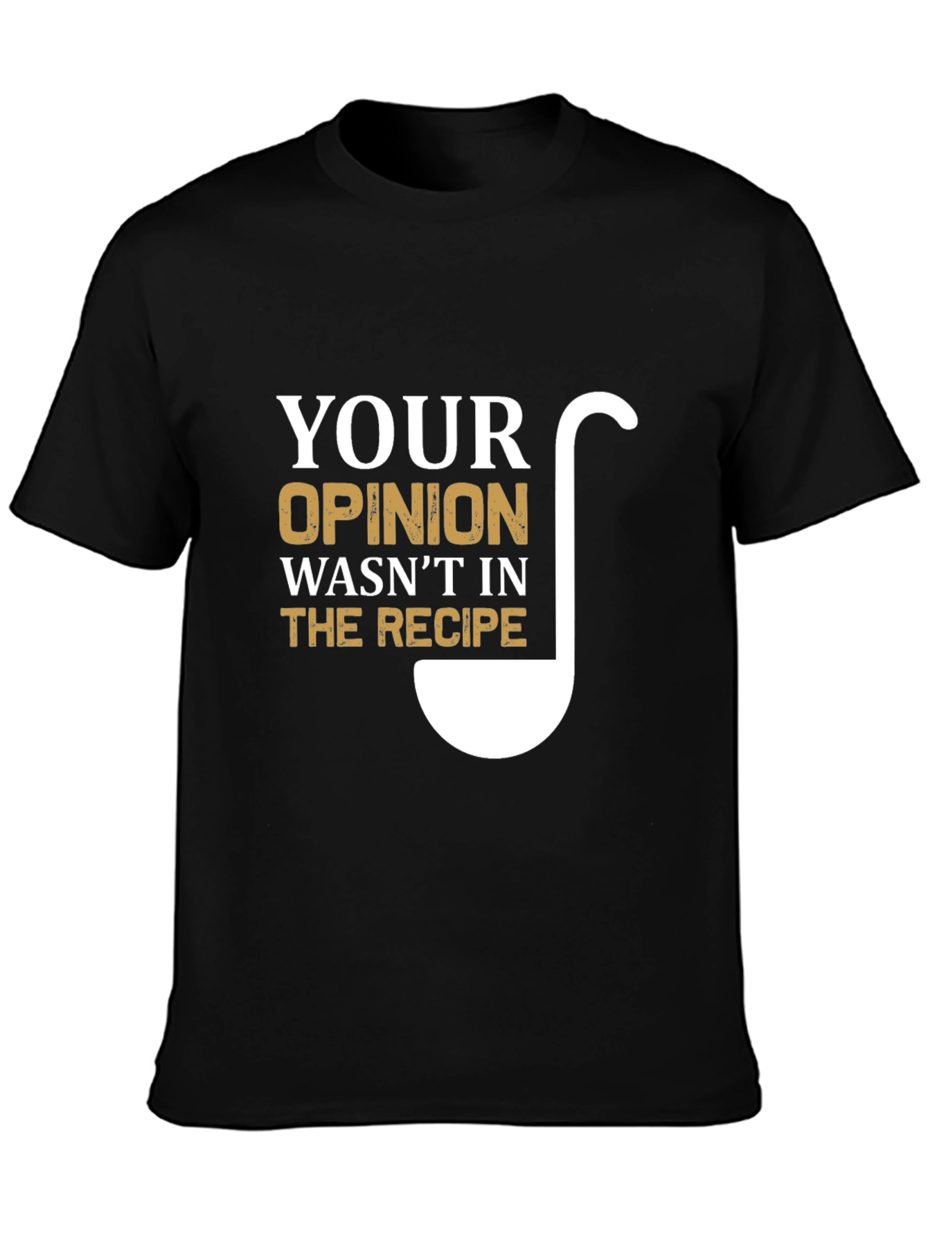 Your Opinion Wasnt In The Recipe T-Shirt