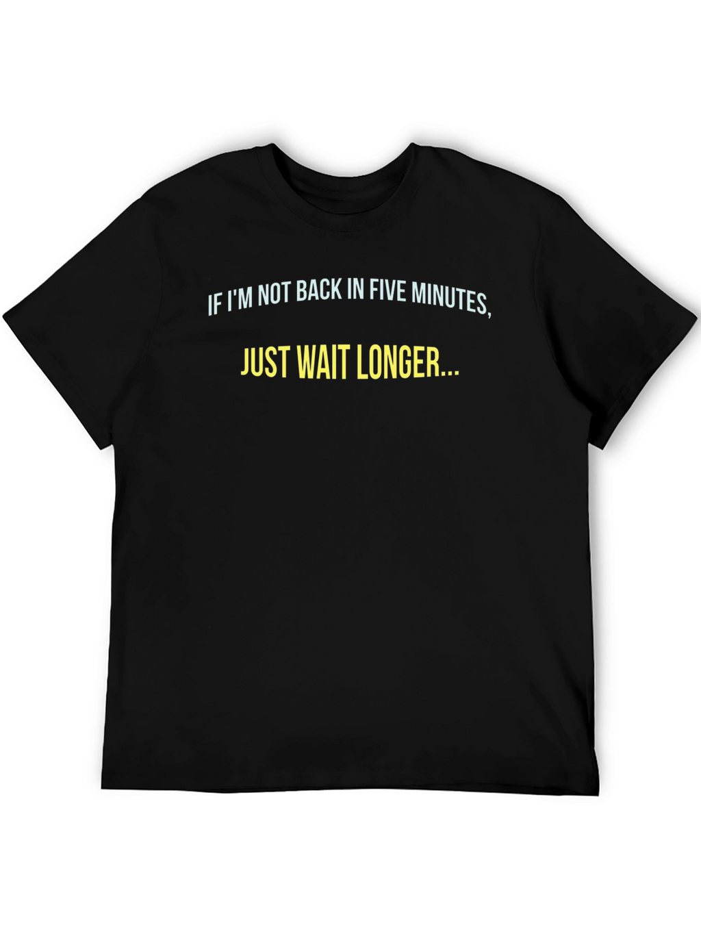 Funny Sarcastic T-Shirt - Just Wait Longer