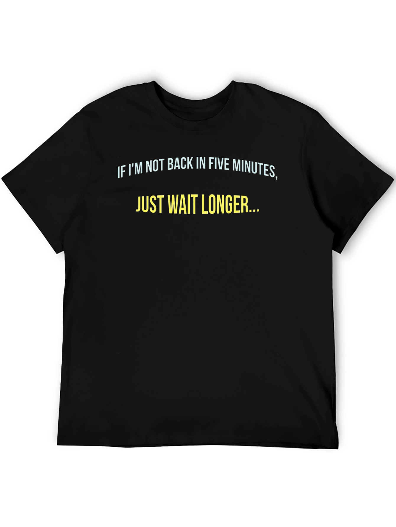 Funny Sarcastic T-Shirt - Just Wait Longer