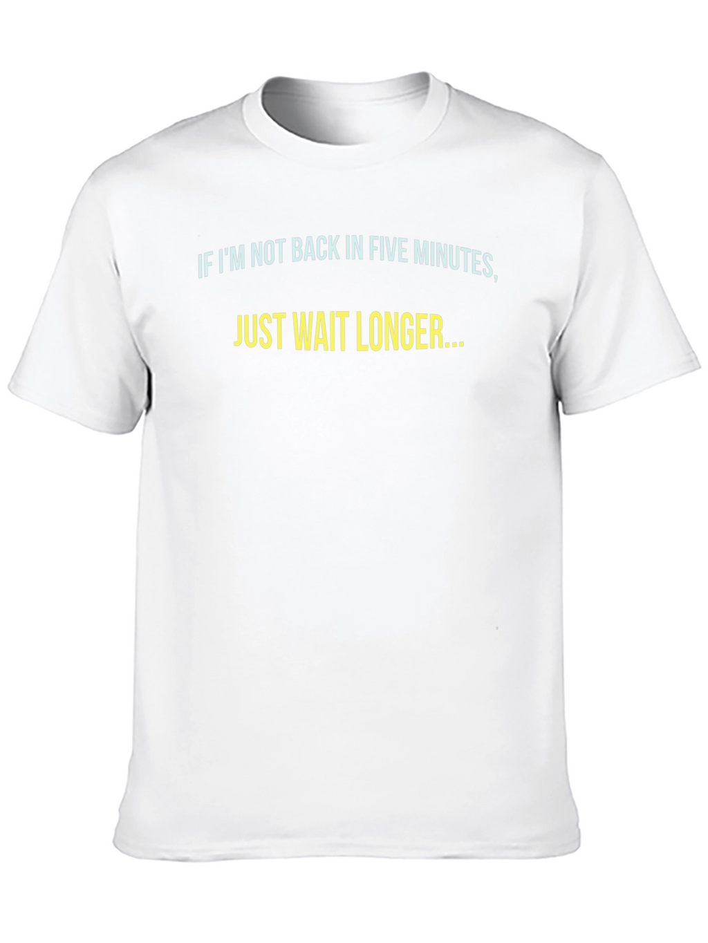 Funny Sarcastic T-Shirt - Just Wait Longer