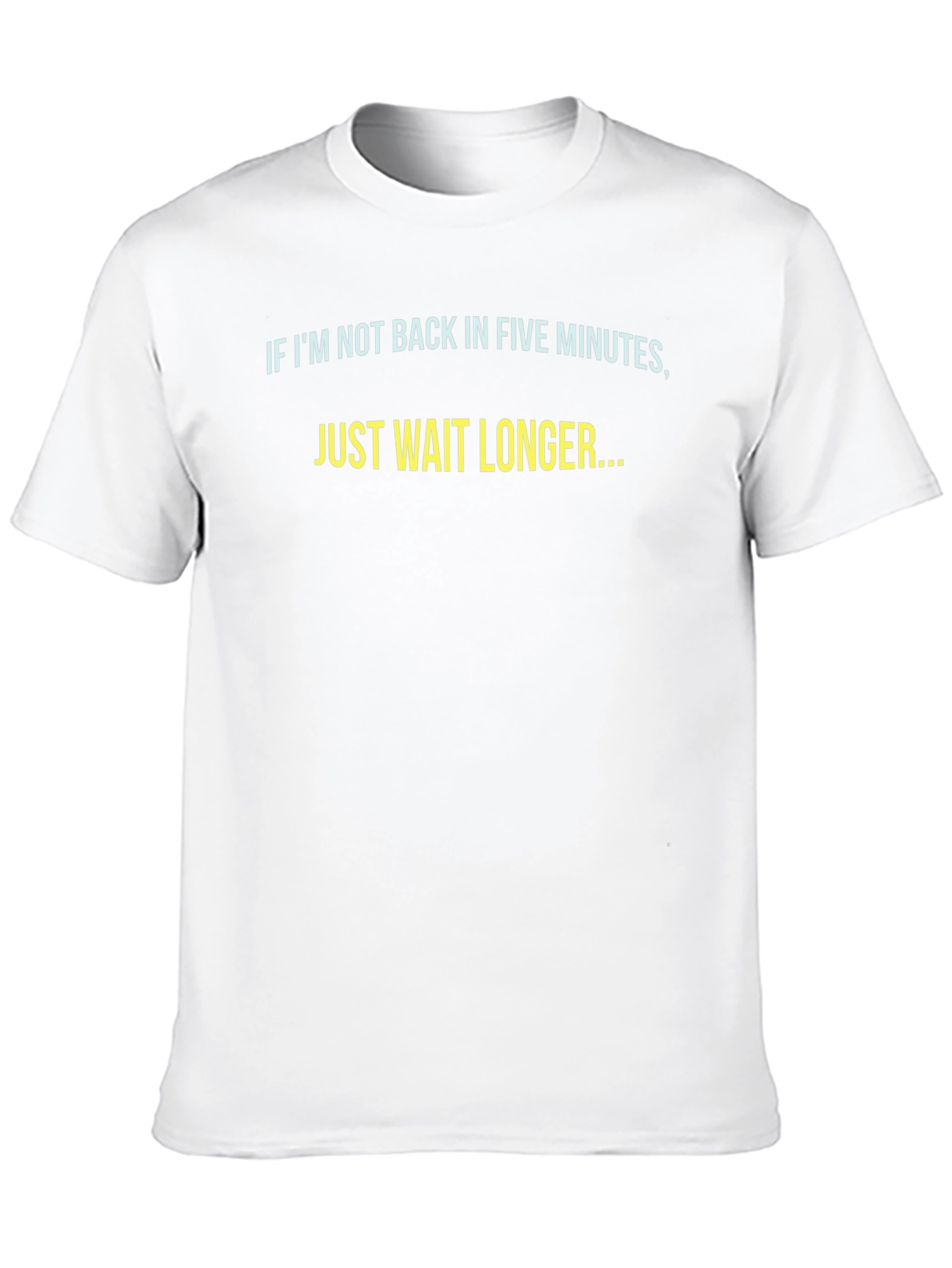 Funny Sarcastic T-Shirt - Just Wait Longer