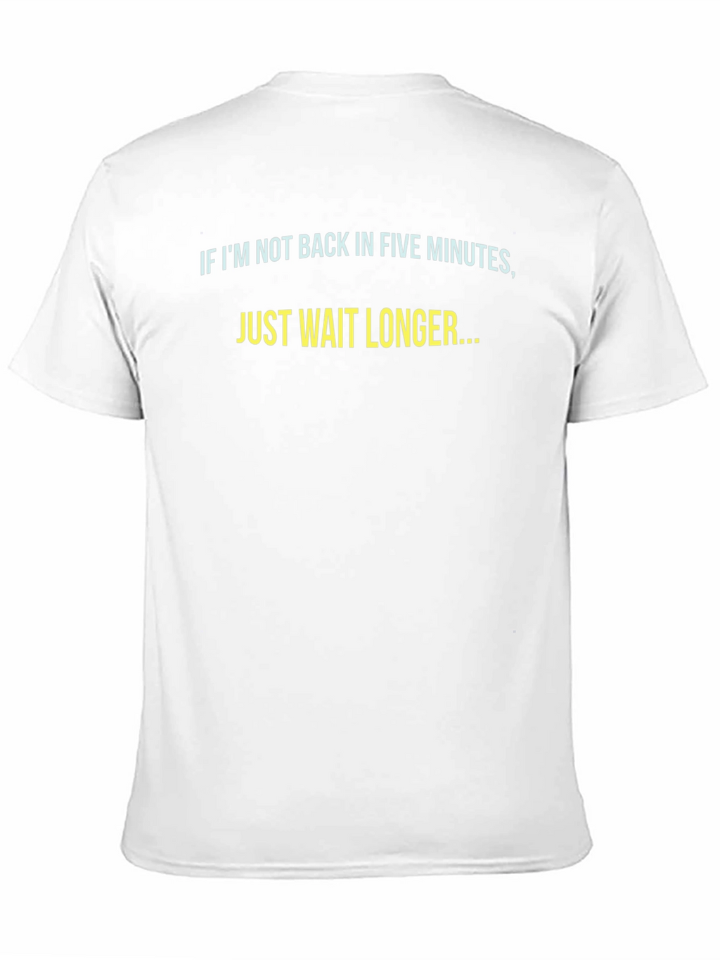 Funny Sarcastic T-Shirt - Just Wait Longer
