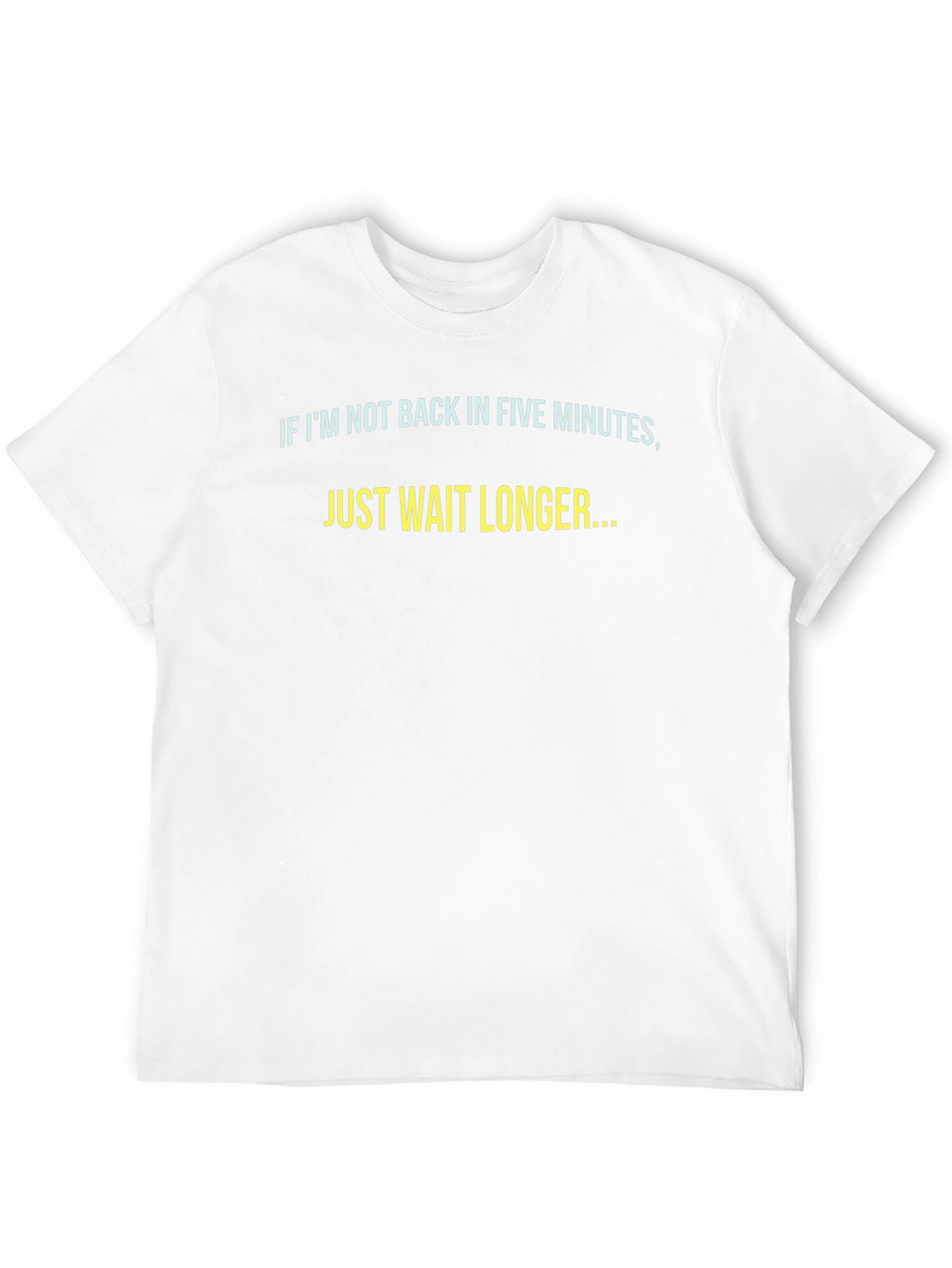 Funny Sarcastic T-Shirt - Just Wait Longer