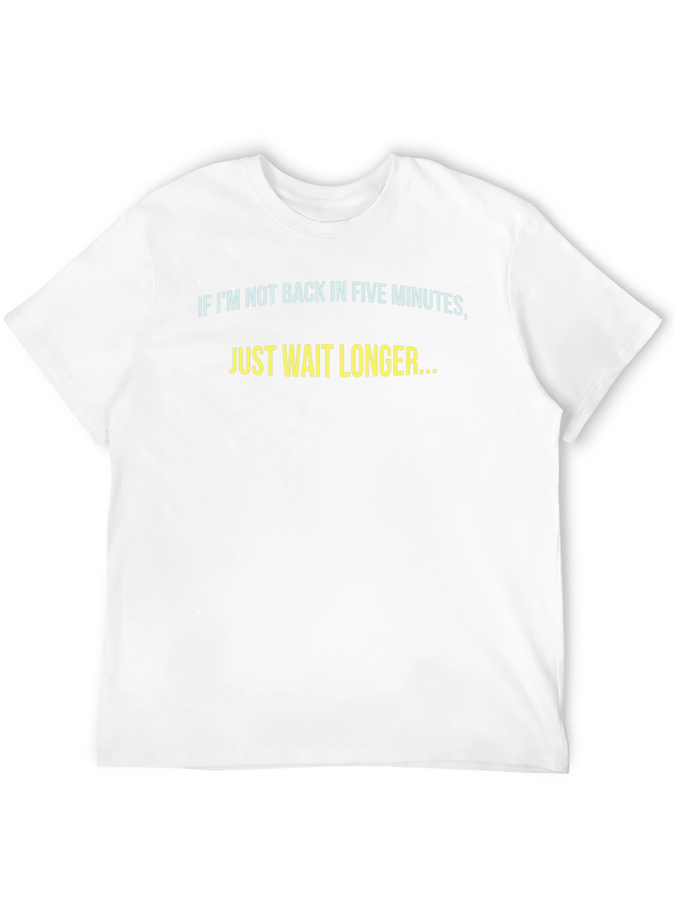 Funny Sarcastic T-Shirt - Just Wait Longer
