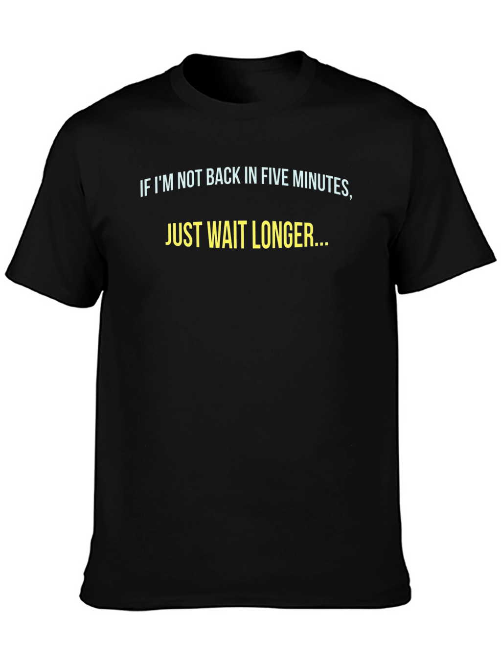 Funny Sarcastic T-Shirt - Just Wait Longer