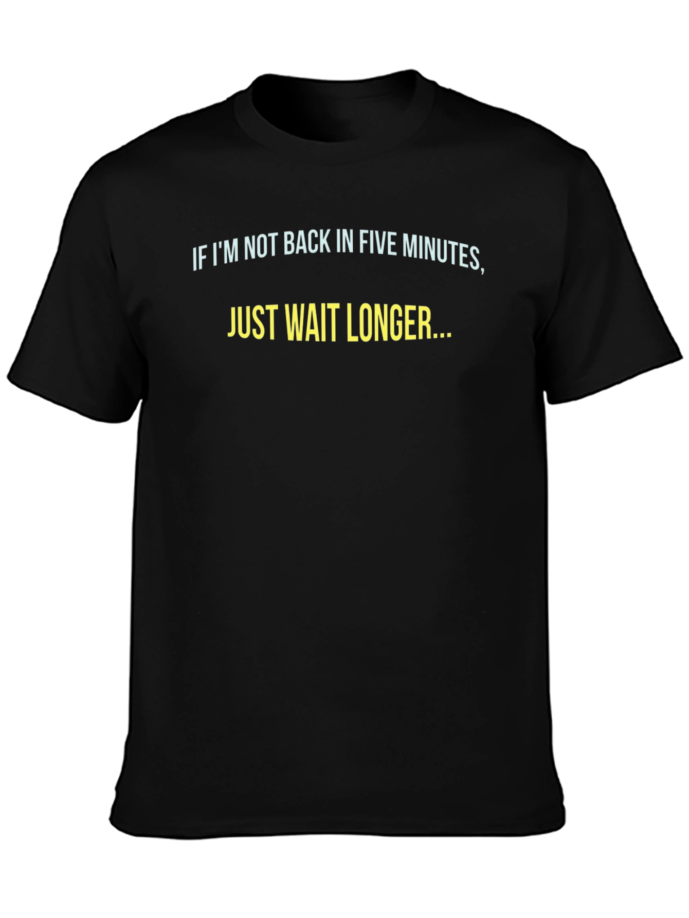 Funny Sarcastic T-Shirt - Just Wait Longer