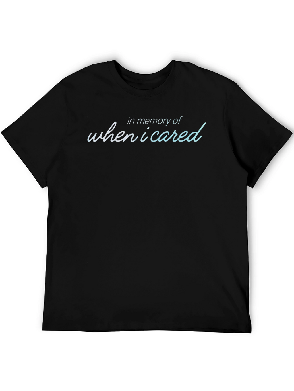 In Memory Of When I Cared T-Shirt
