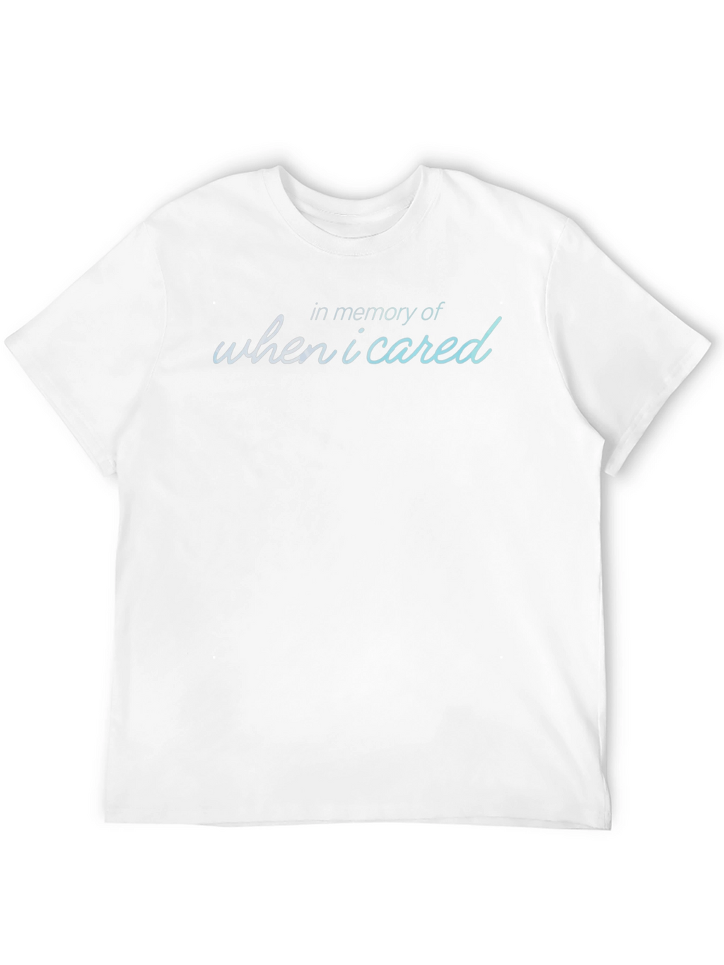 In Memory Of When I Cared T-Shirt