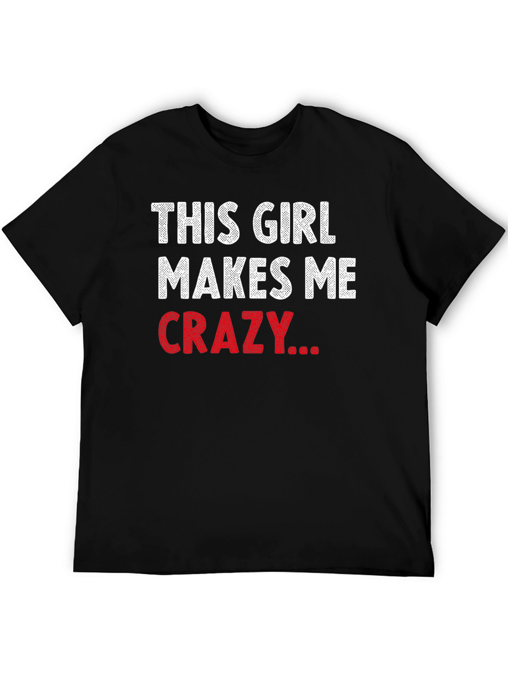 This Girl Makes Me Crazy Funny Graphic T-Shirt