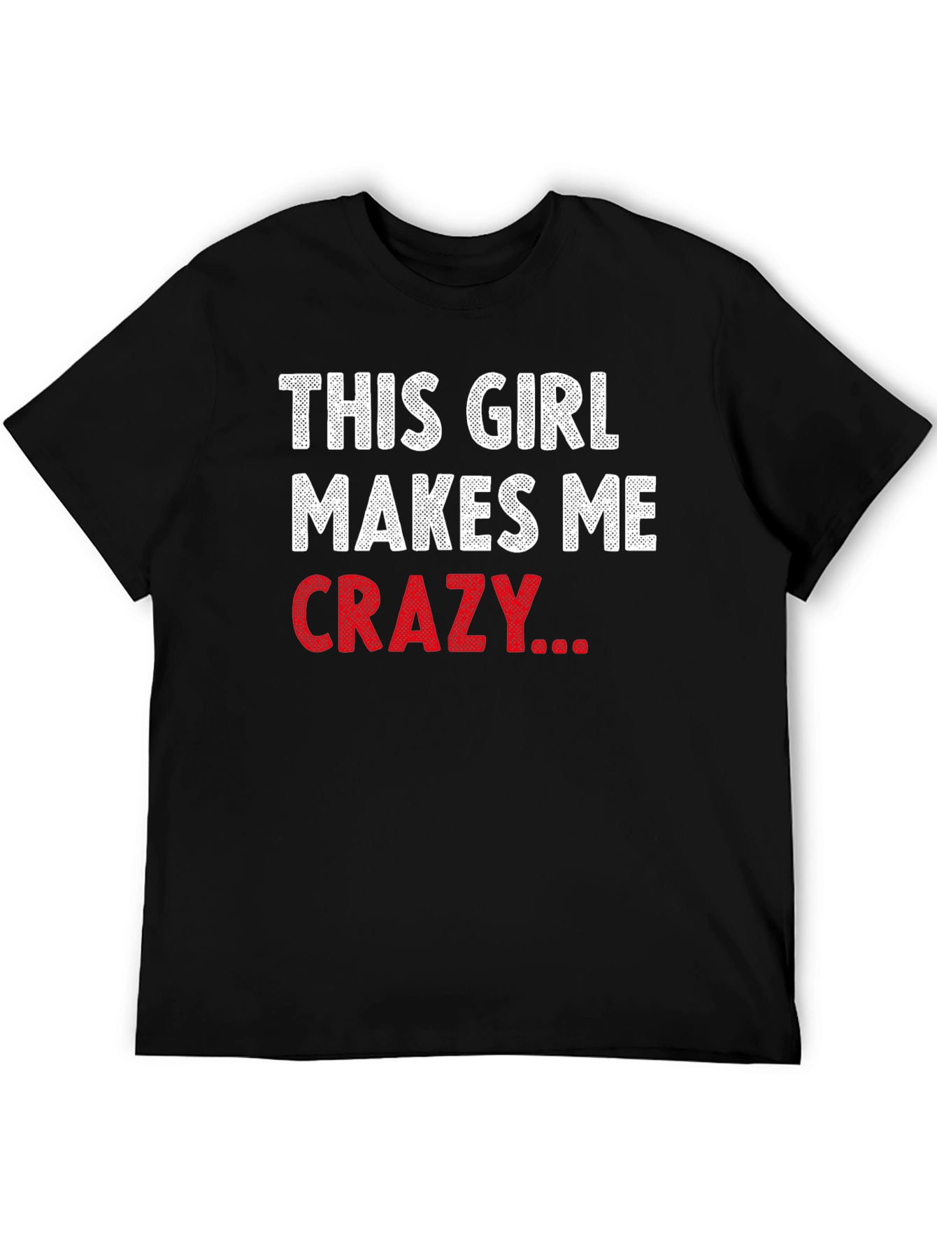 This Girl Makes Me Crazy Funny Graphic T-Shirt