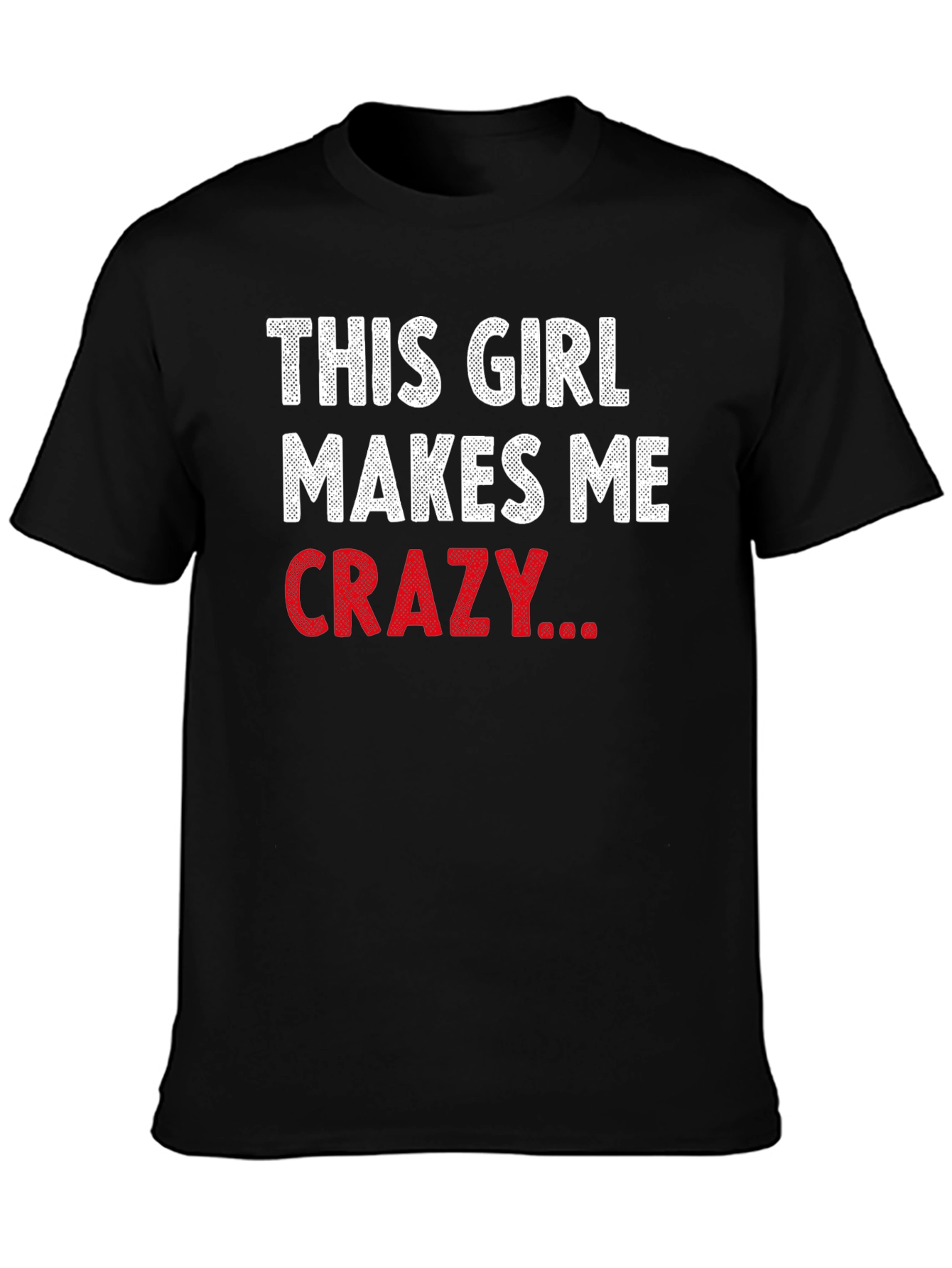 This Girl Makes Me Crazy Funny Graphic T-Shirt