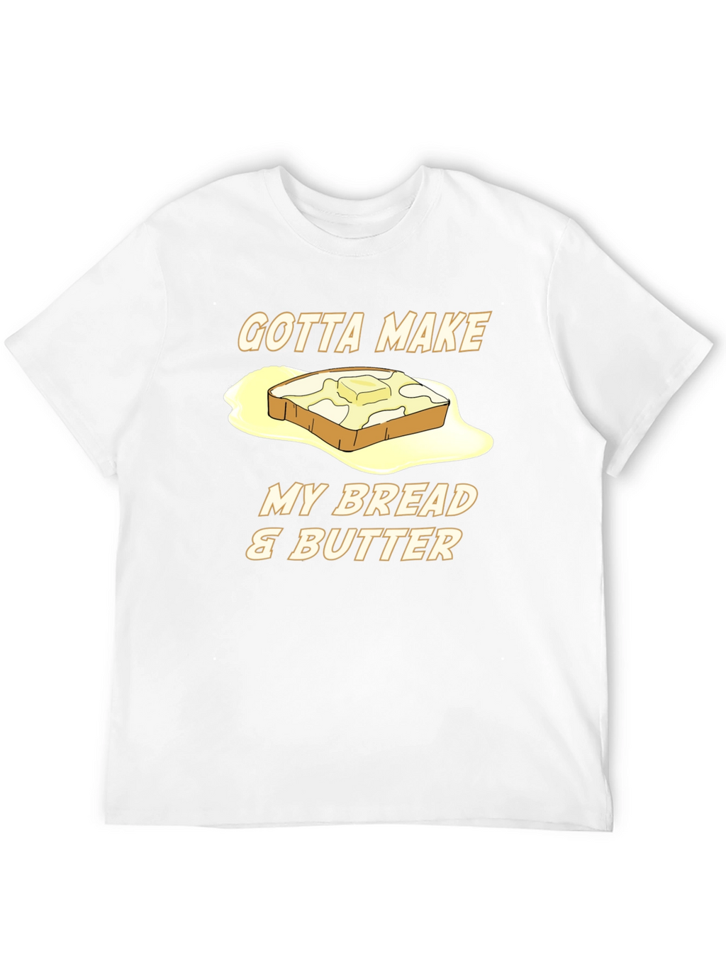 Gotta Make My Bread & Butter T-Shirt