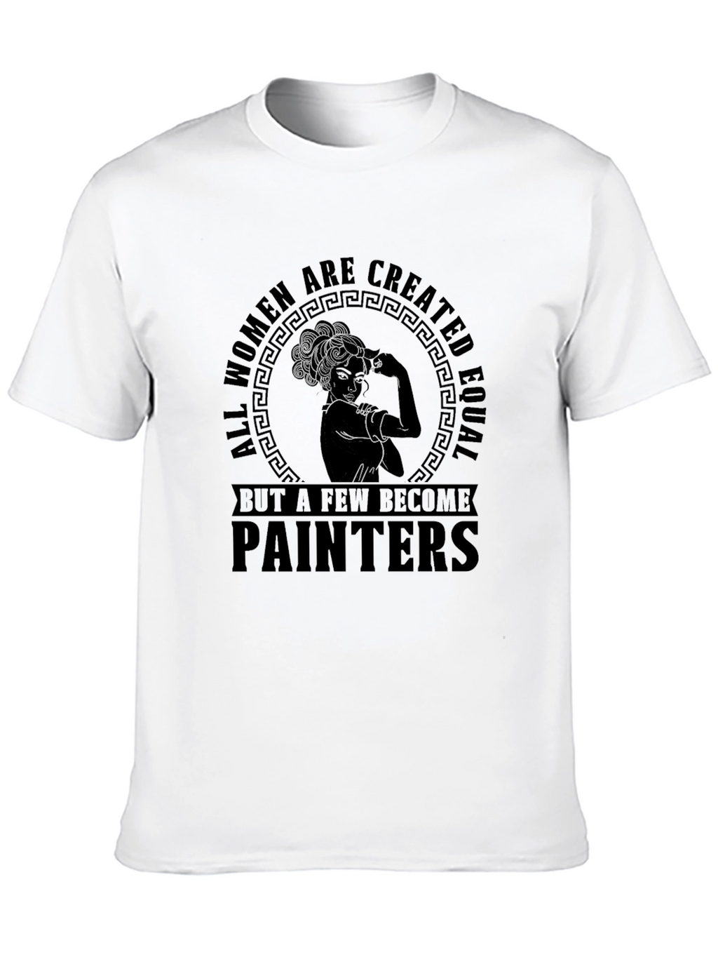 Women Painters T-Shirt - All Women Are Created Equal