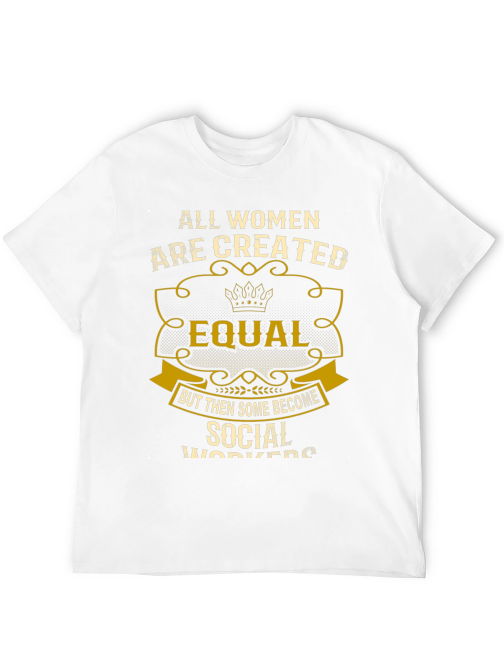 All Women Are Created Equal Social Worker T-Shirt