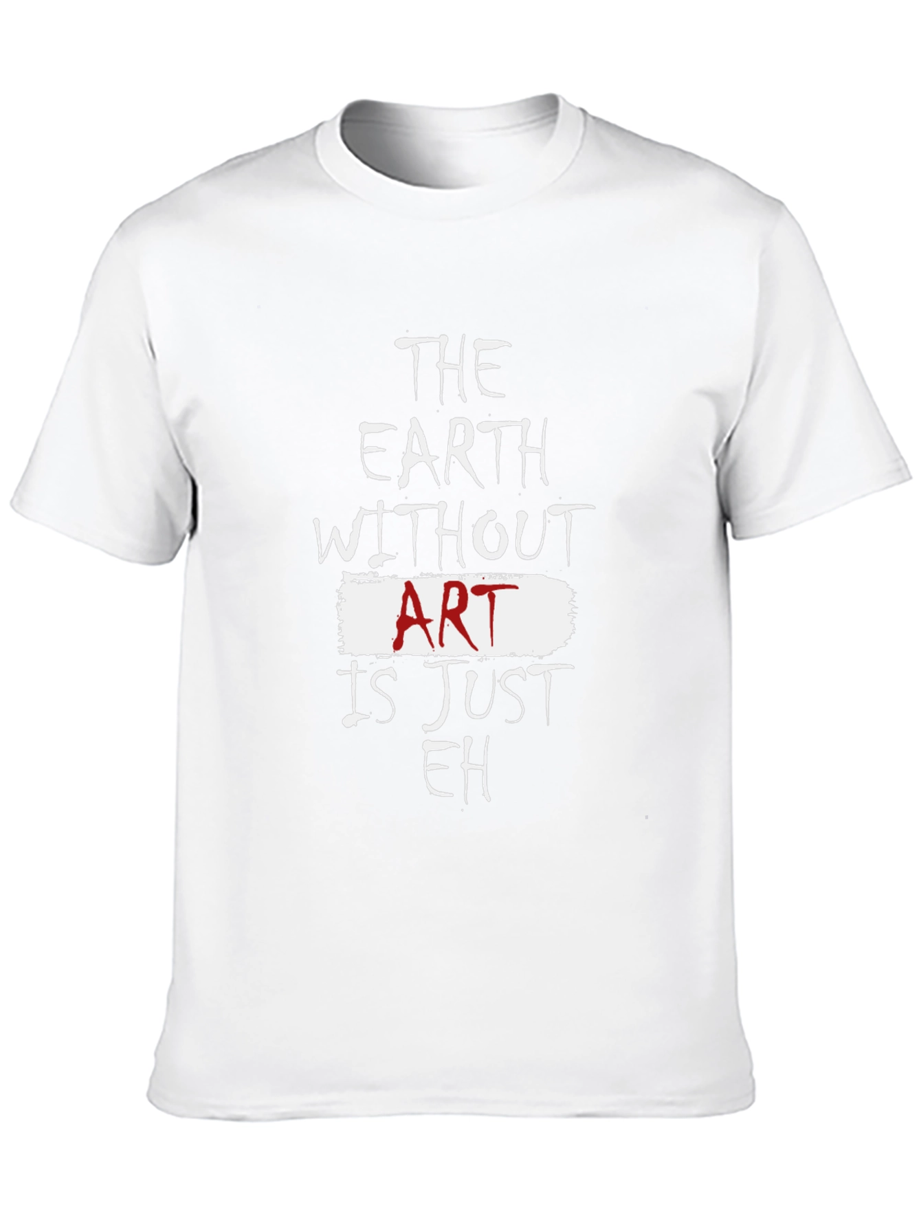 The Earth Without Art Is Just Eh T-Shirt