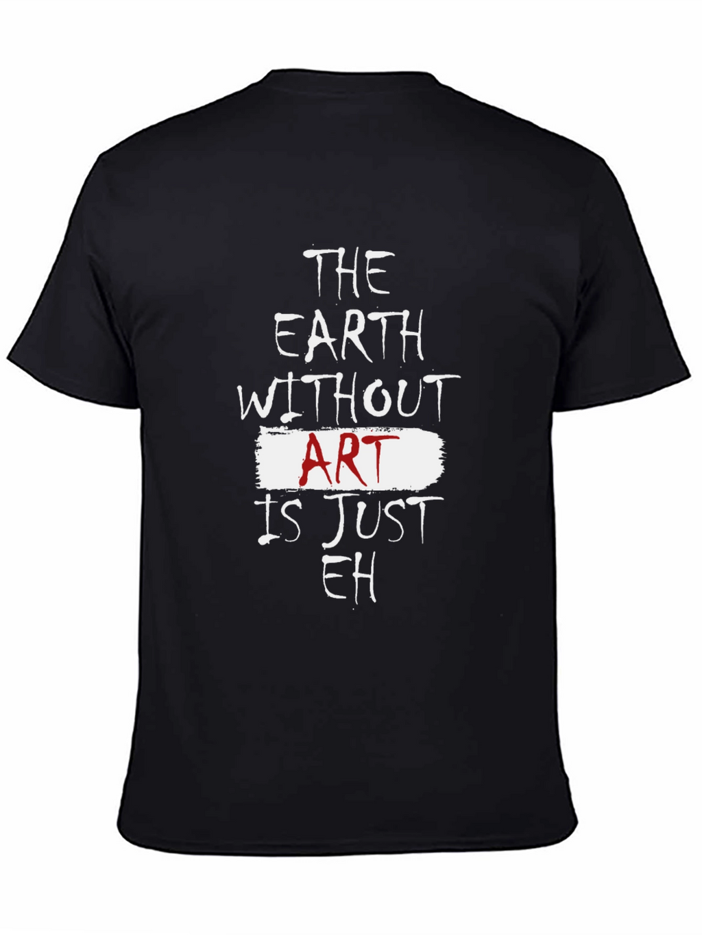 The Earth Without Art Is Just Eh T-Shirt