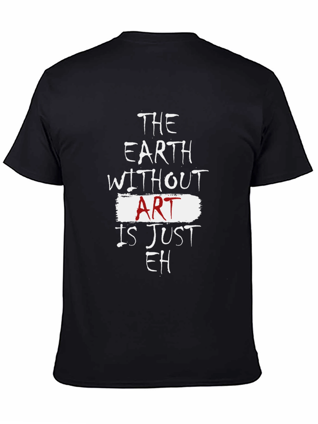 The Earth Without Art Is Just Eh T-Shirt