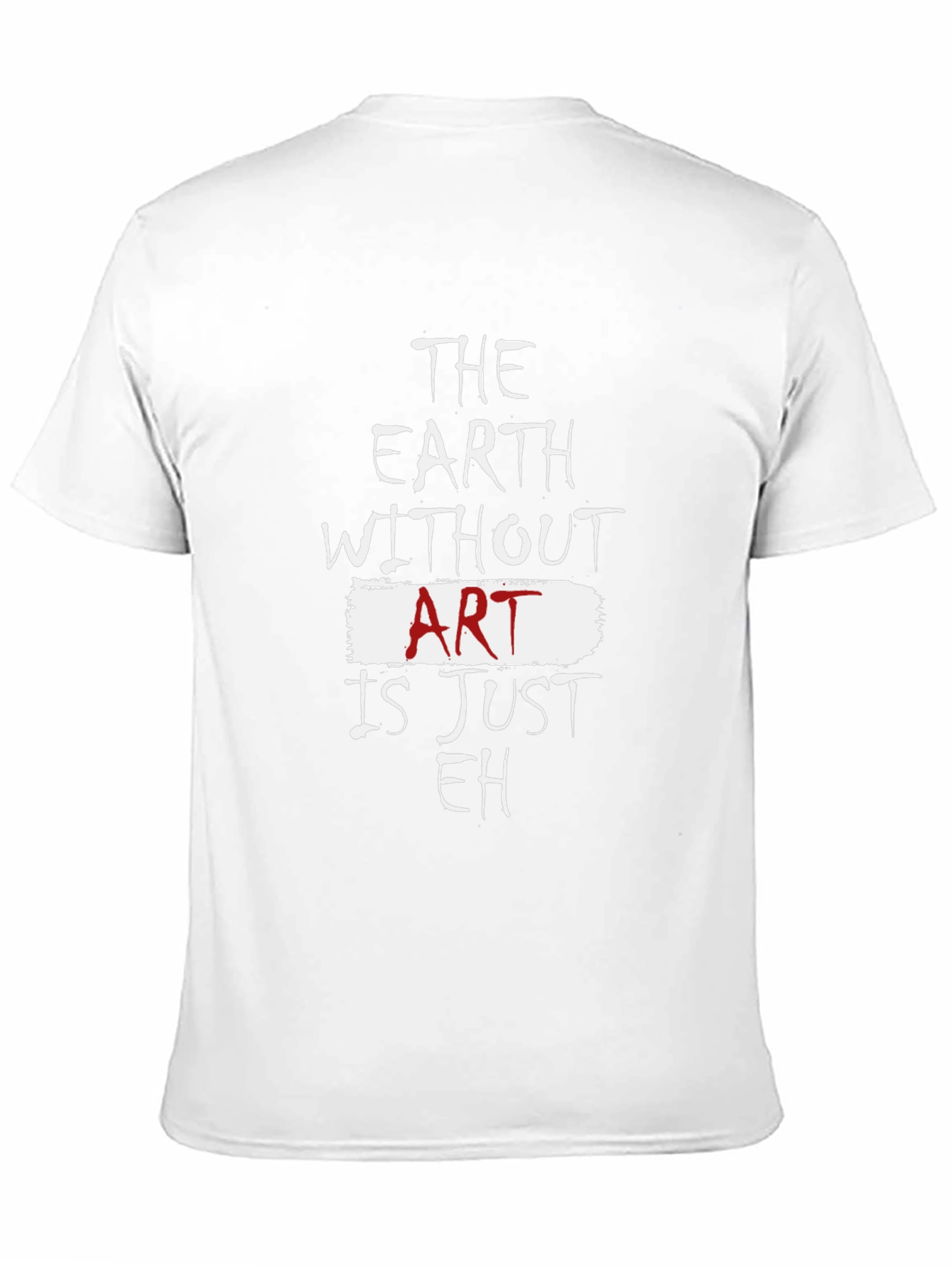 The Earth Without Art Is Just Eh T-Shirt