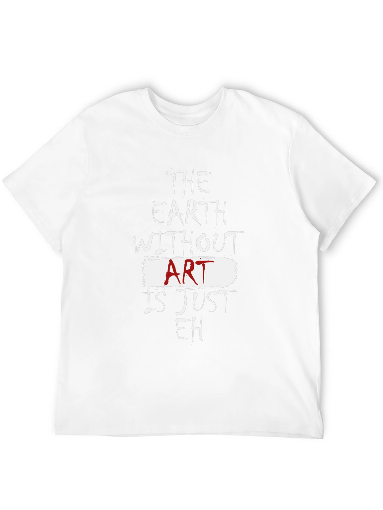 The Earth Without Art Is Just Eh T-Shirt