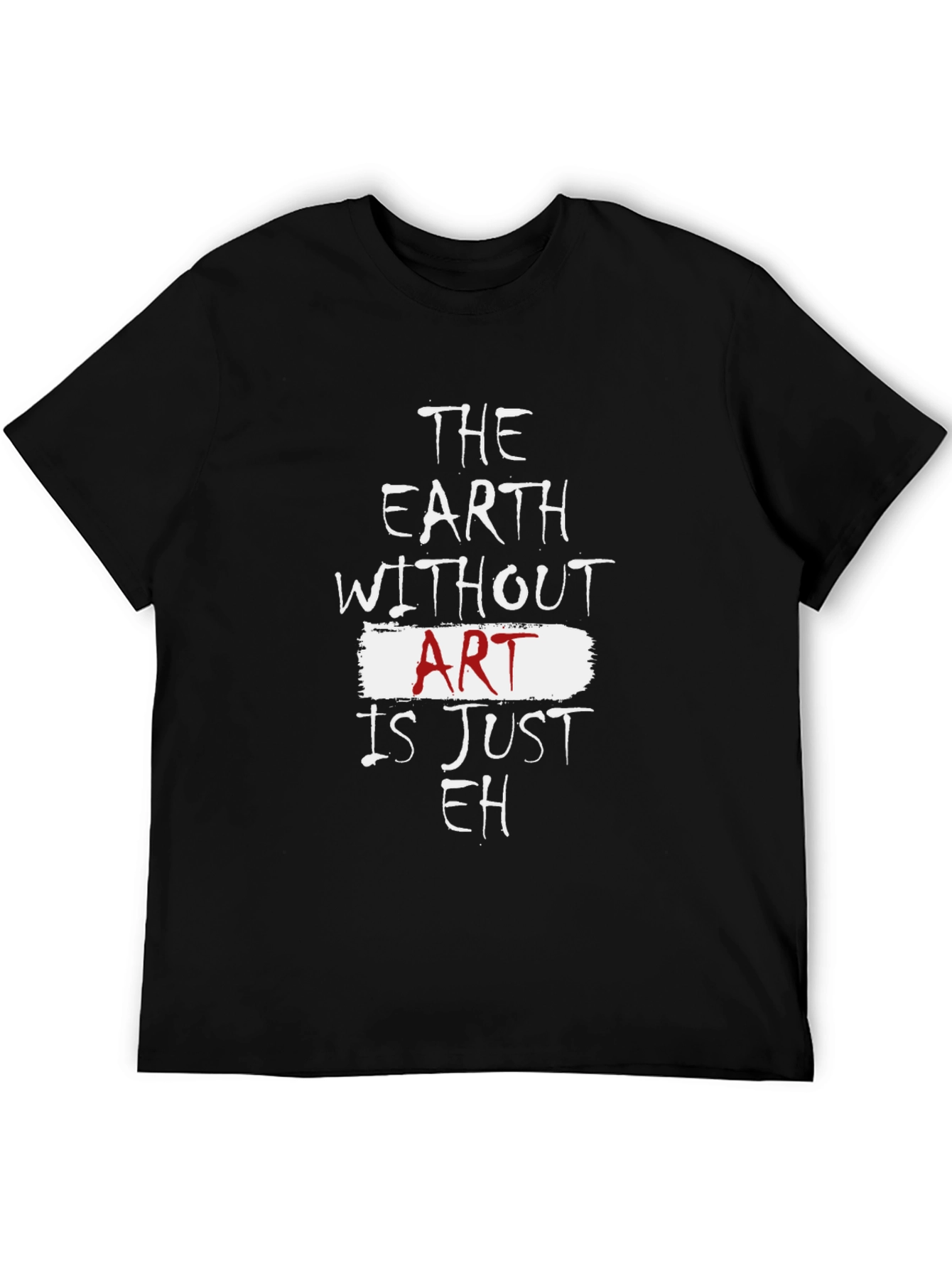 The Earth Without Art Is Just Eh T-Shirt