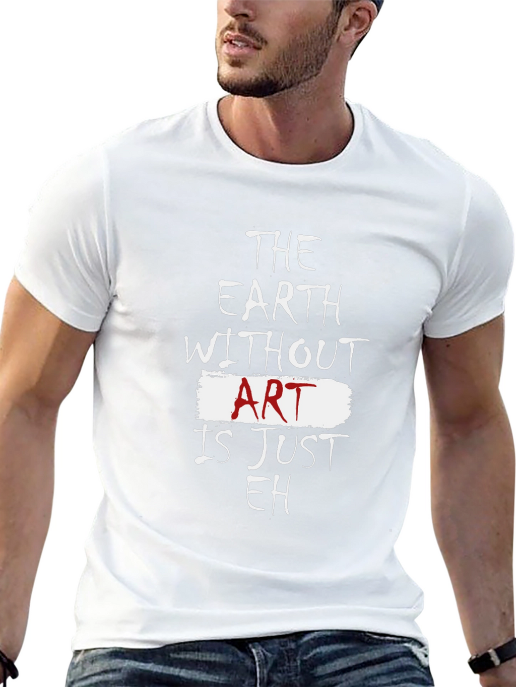 The Earth Without Art Is Just Eh T-Shirt