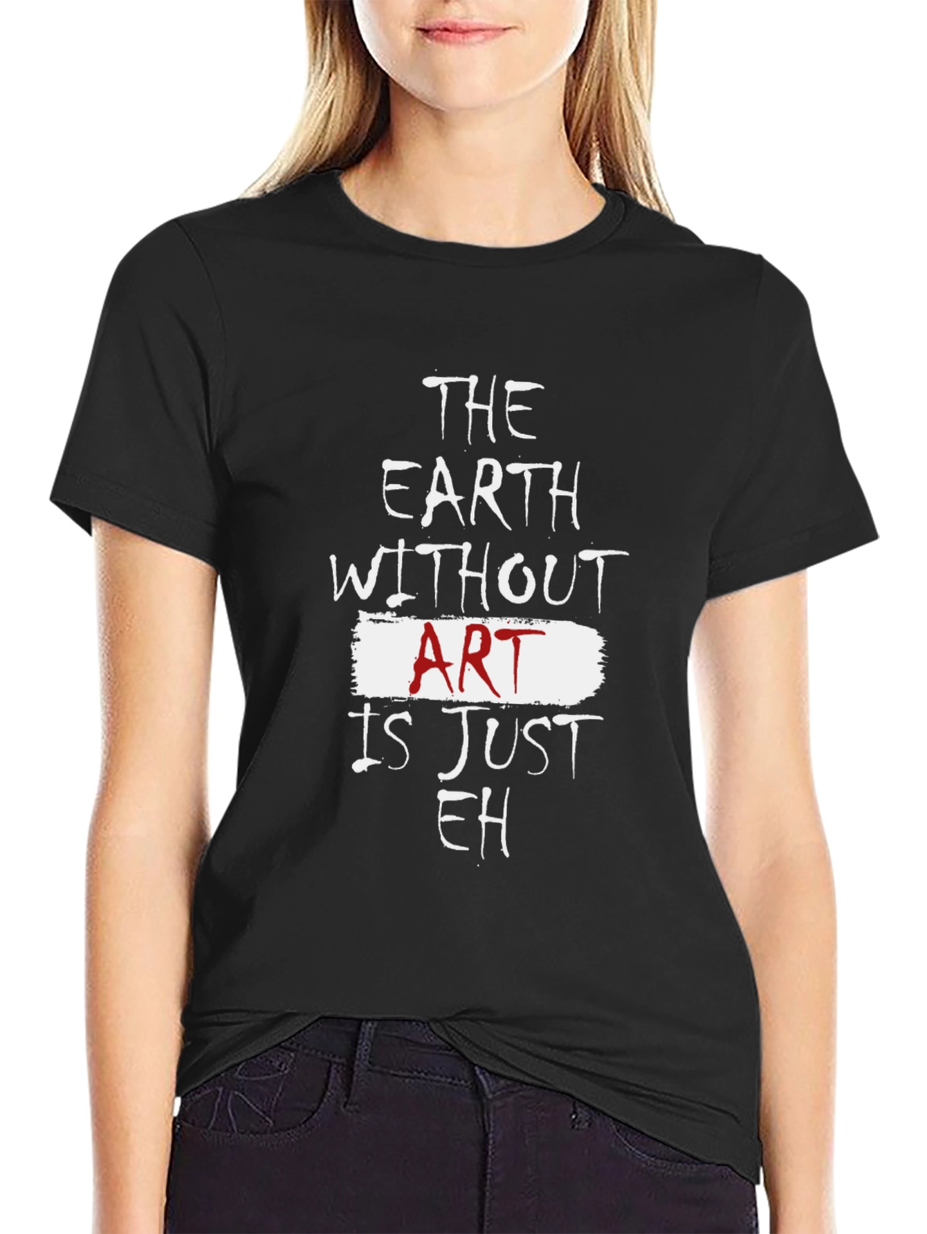 The Earth Without Art Is Just Eh T-Shirt