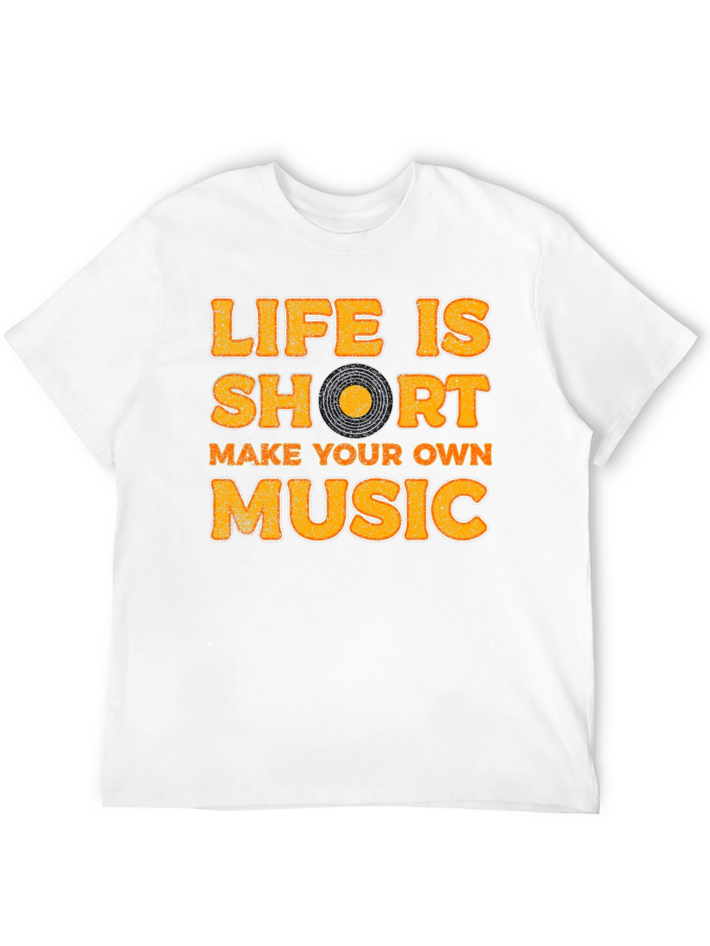 Life Is Short Make Your Own Music T-Shirt